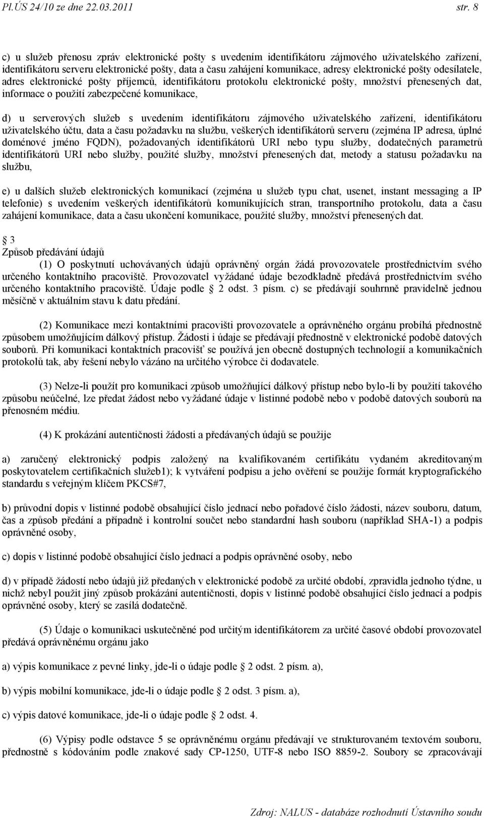 elektronické pošty odesílatele, adres elektronické pošty příjemců, identifikátoru protokolu elektronické pošty, množství přenesených dat, informace o použití zabezpečené komunikace, d) u serverových