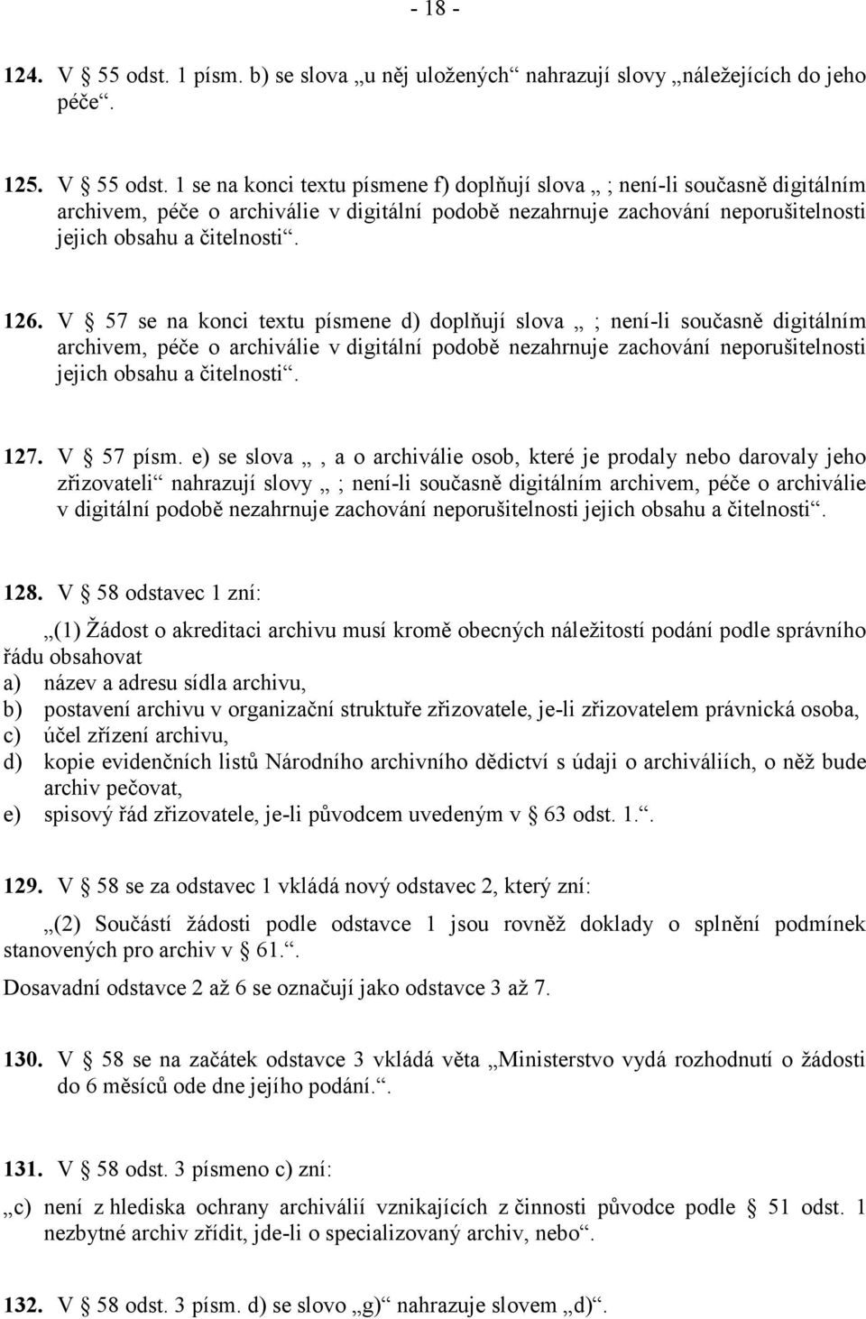 1 se na konci textu písmene f) doplňují slova ; není-li současně digitálním archivem, péče o archiválie v digitální podobě nezahrnuje zachování neporušitelnosti jejich obsahu a čitelnosti. 126.