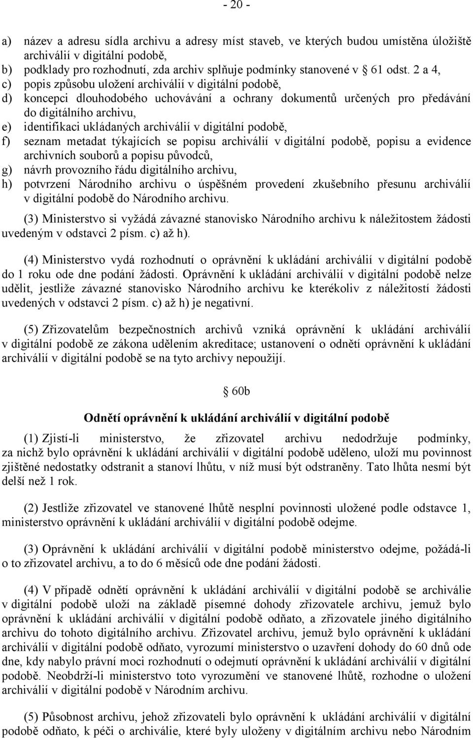 archiválií v digitální podobě, f) seznam metadat týkajících se popisu archiválií v digitální podobě, popisu a evidence archivních souborů a popisu původců, g) návrh provozního řádu digitálního