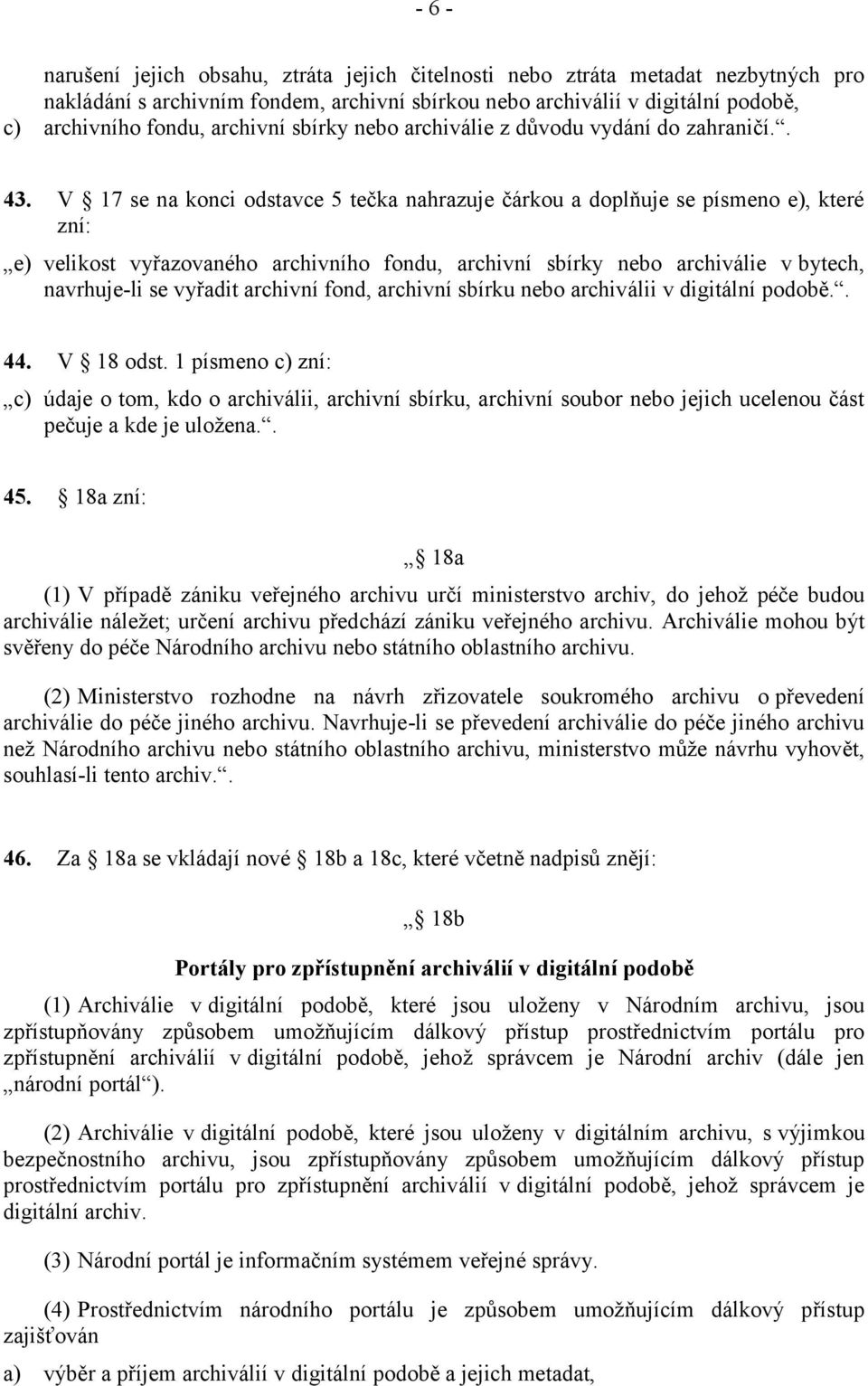 V 17 se na konci odstavce 5 tečka nahrazuje čárkou a doplňuje se písmeno e), které zní: e) velikost vyřazovaného archivního fondu, archivní sbírky nebo archiválie v bytech, navrhuje-li se vyřadit