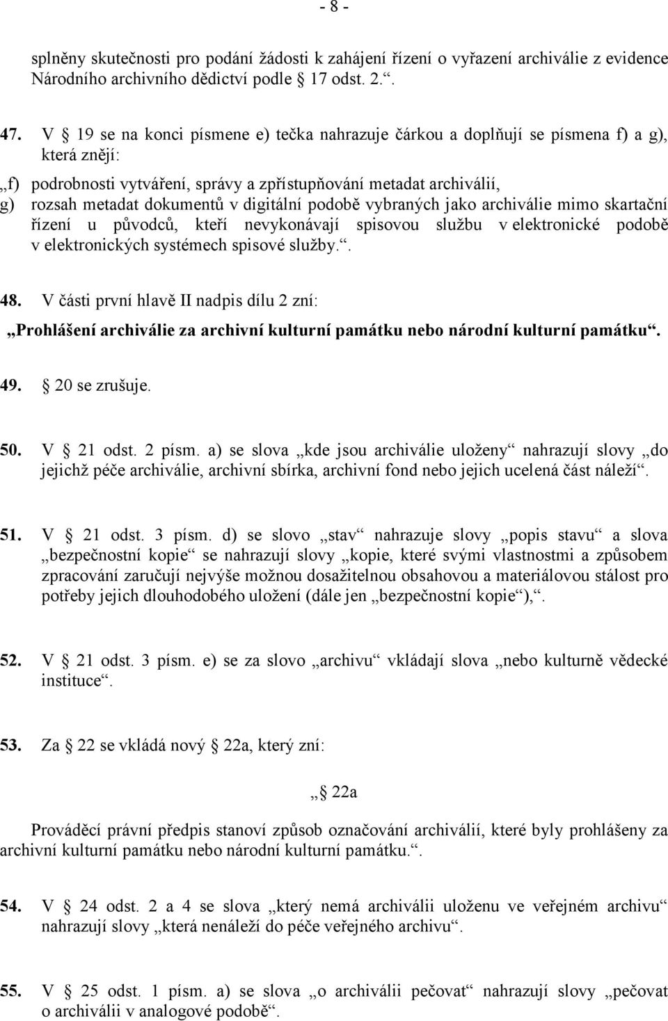 digitální podobě vybraných jako archiválie mimo skartační řízení u původců, kteří nevykonávají spisovou službu v elektronické podobě v elektronických systémech spisové služby.. 48.