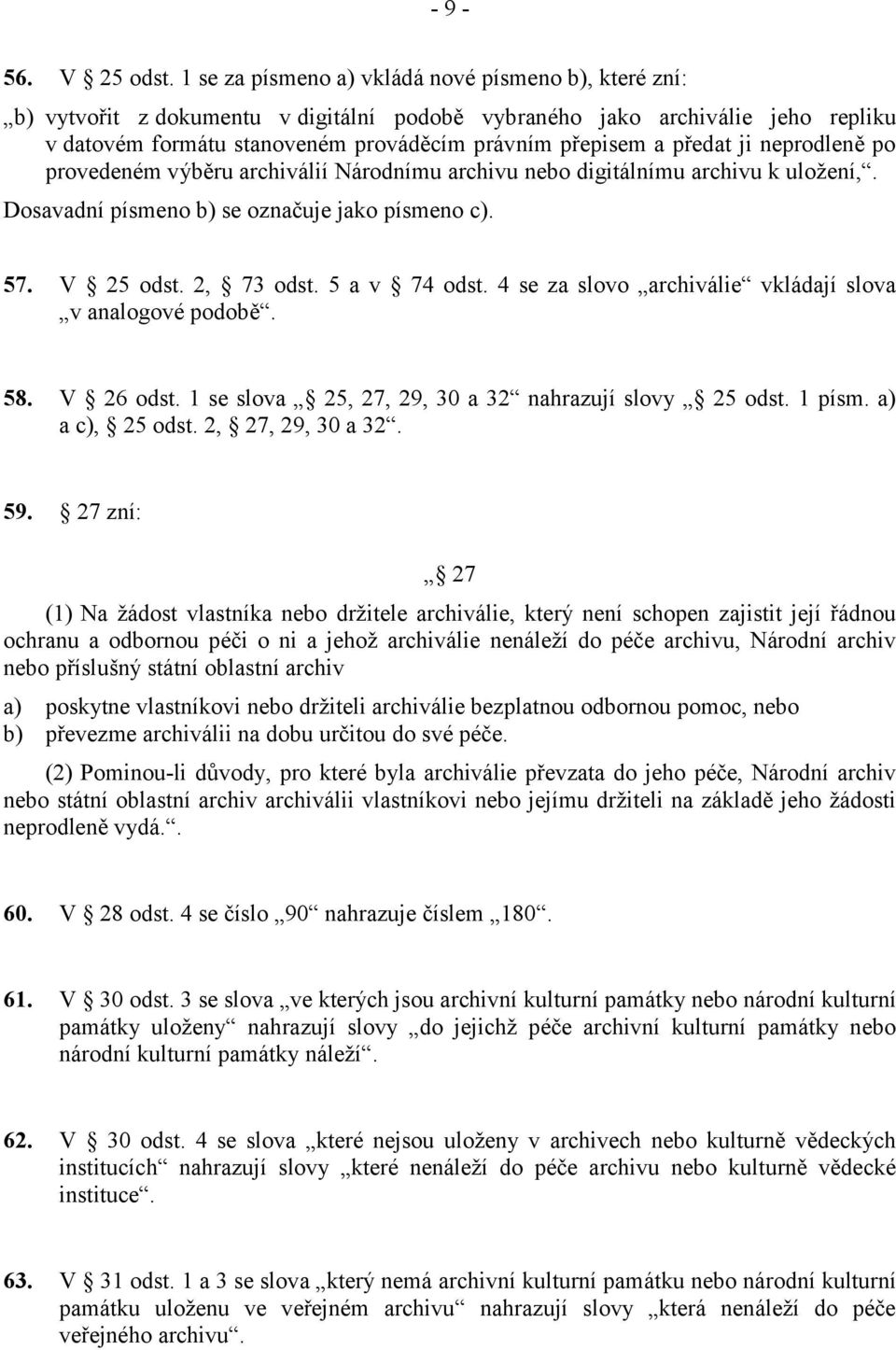 předat ji neprodleně po provedeném výběru archiválií Národnímu archivu nebo digitálnímu archivu k uložení,. Dosavadní písmeno b) se označuje jako písmeno c). 57. V 25 odst. 2, 73 odst. 5 a v 74 odst.