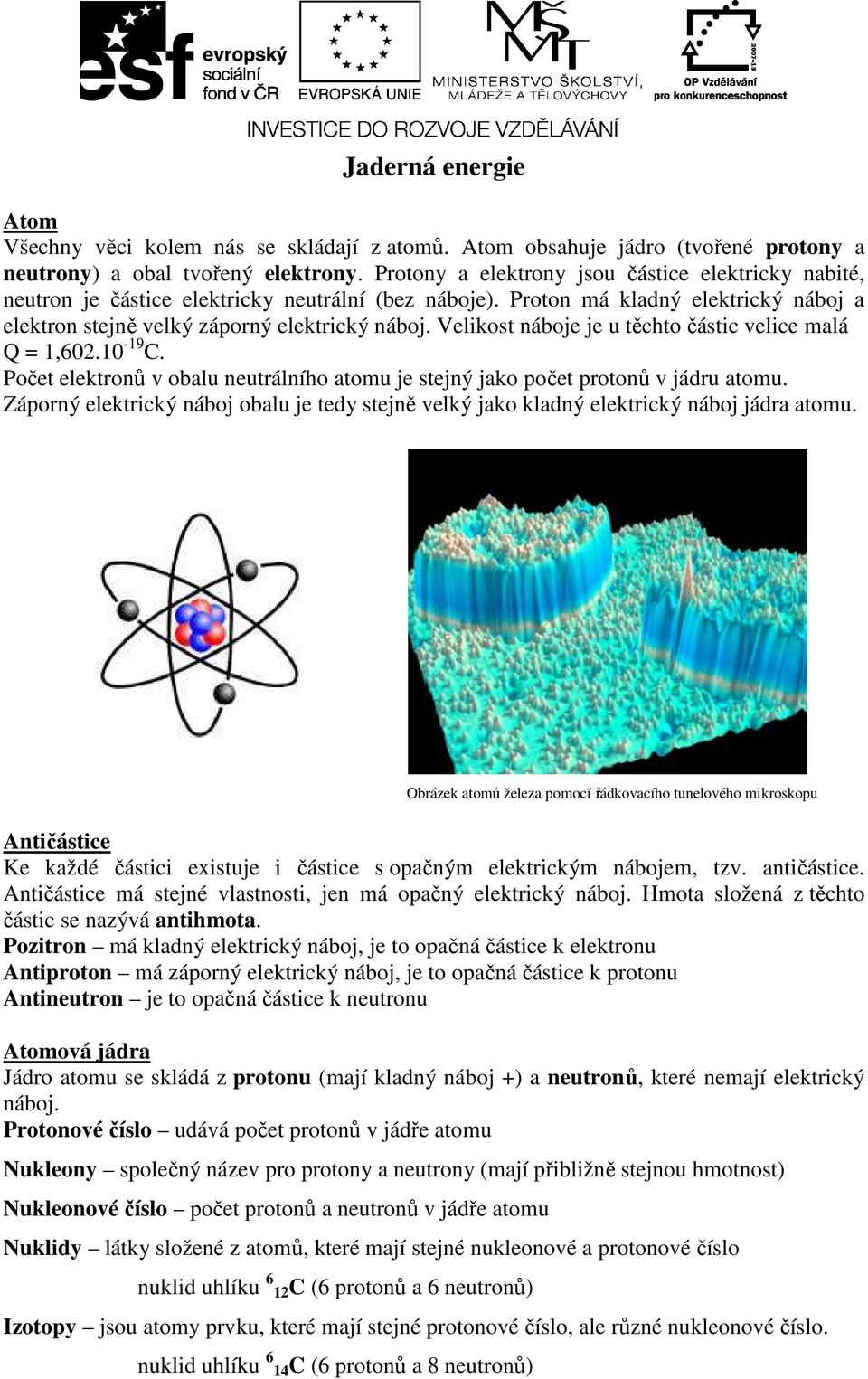 Velikost náboje je u těchto částic velice malá Q = 1,602.10-19 C. Počet elektronů v obalu neutrálního atomu je stejný jako počet protonů v jádru atomu.