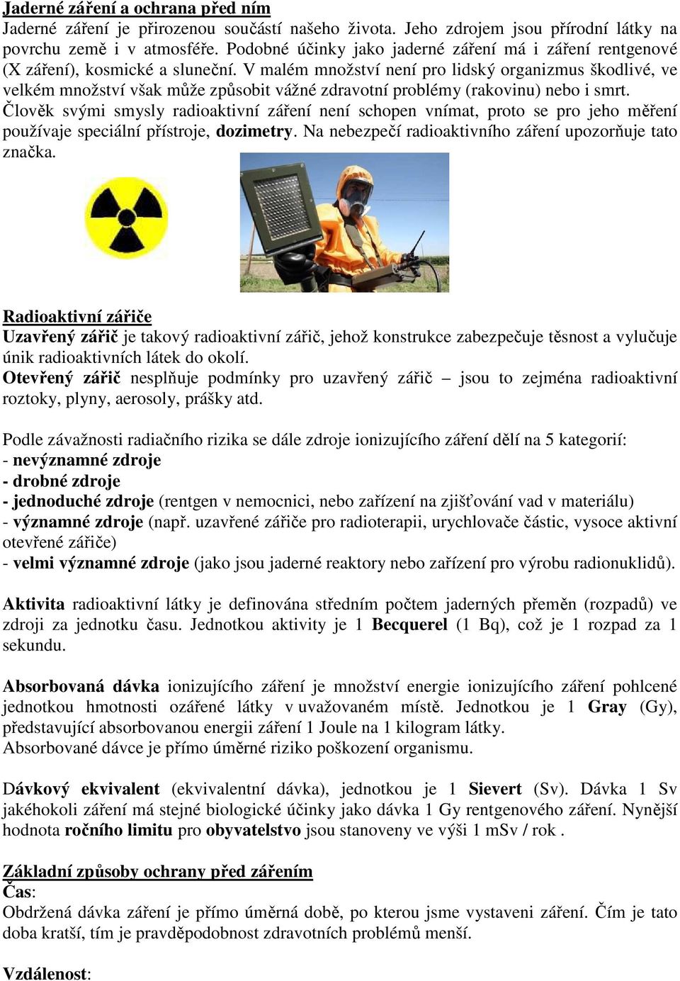 V malém množství není pro lidský organizmus škodlivé, ve velkém množství však může způsobit vážné zdravotní problémy (rakovinu) nebo i smrt.