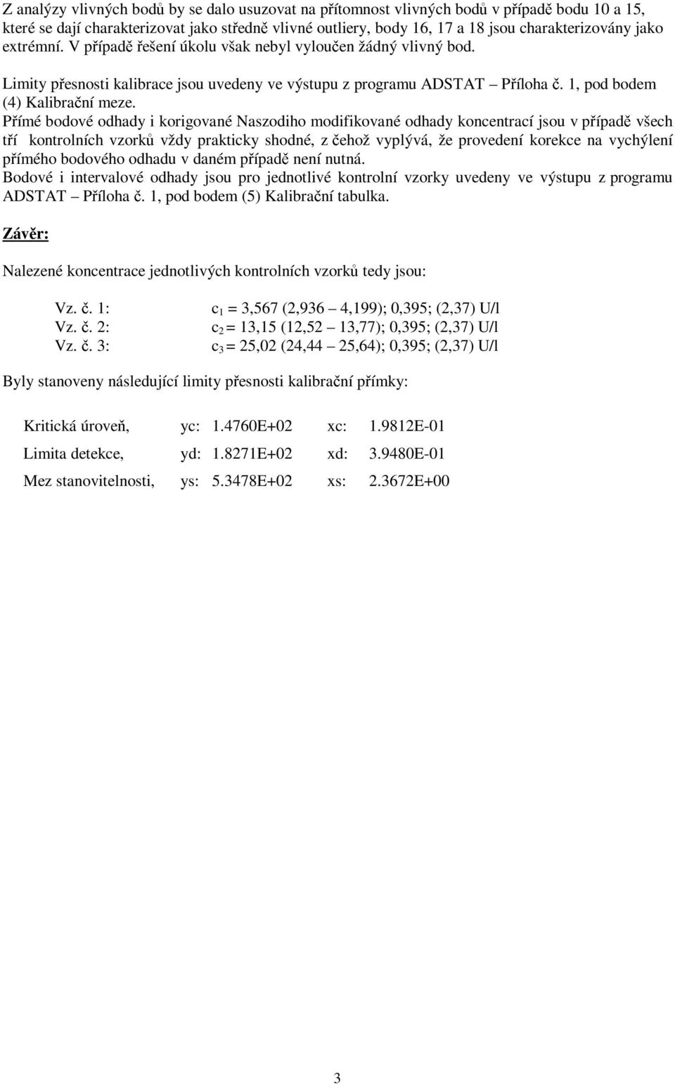 Přímé bodové odhady i korigované Naszodiho modifikované odhady koncentrací jsou v případě všech tří kontrolních vzorků vždy prakticky shodné, z čehož vyplývá, že provedení korekce na vychýlení