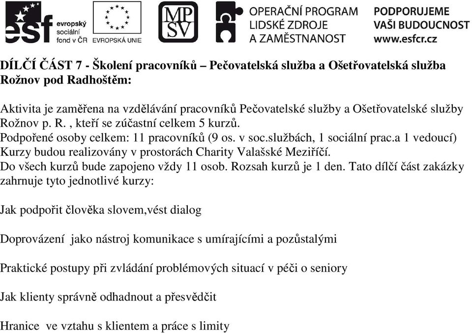 a 1 vedoucí) Kurzy budou realizovány v prostorách Charity Valašské Meziříčí. Do všech kurzů bude zapojeno vždy 11 osob. Rozsah kurzů je 1 den.