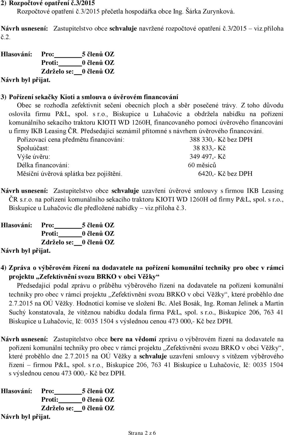 Předsedající seznámil přítomné s návrhem úvěrového financování.