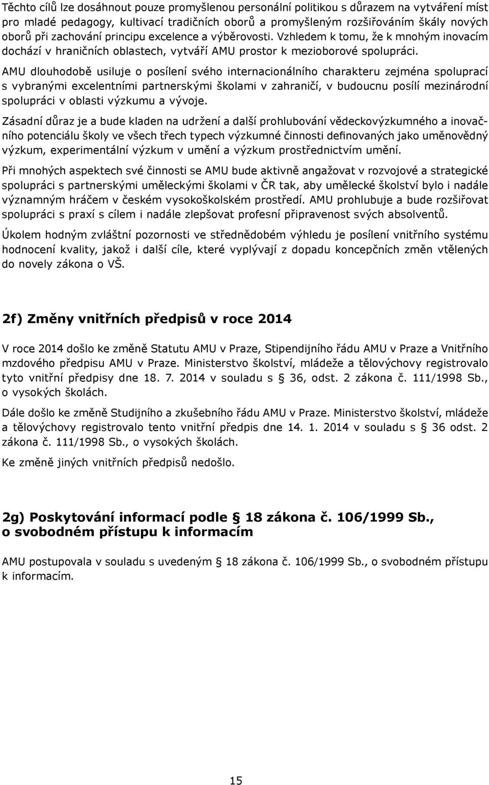 AMU dlouhodobě usiluje o posílení svého internacionálního charakteru zejména spoluprací s vybranými excelentními partnerskými školami v zahraničí, v budoucnu posílí mezinárodní spolupráci v oblasti