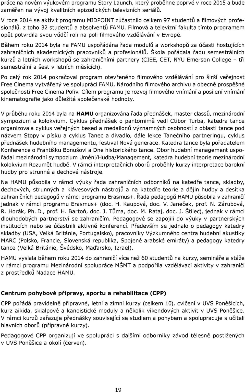 Filmová a televizní fakulta tímto programem opět potvrdila svou vůdčí roli na poli filmového vzdělávání v Evropě.