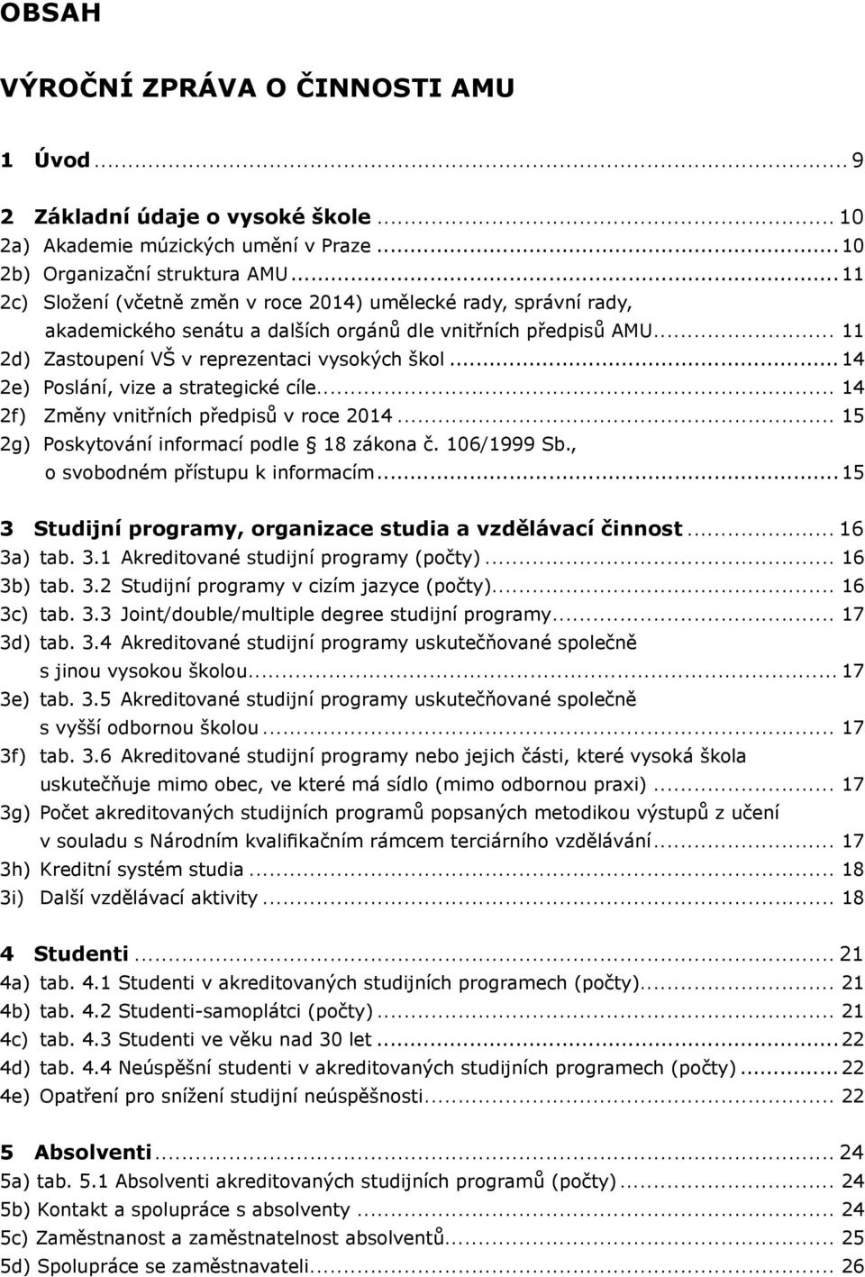 ..14 2e) Poslání, vize a strategické cíle... 14 2f) Změny vnitřních předpisů v roce 2014... 15 2g) Poskytování informací podle 18 zákona č. 106/1999 Sb., o svobodném přístupu k informacím.