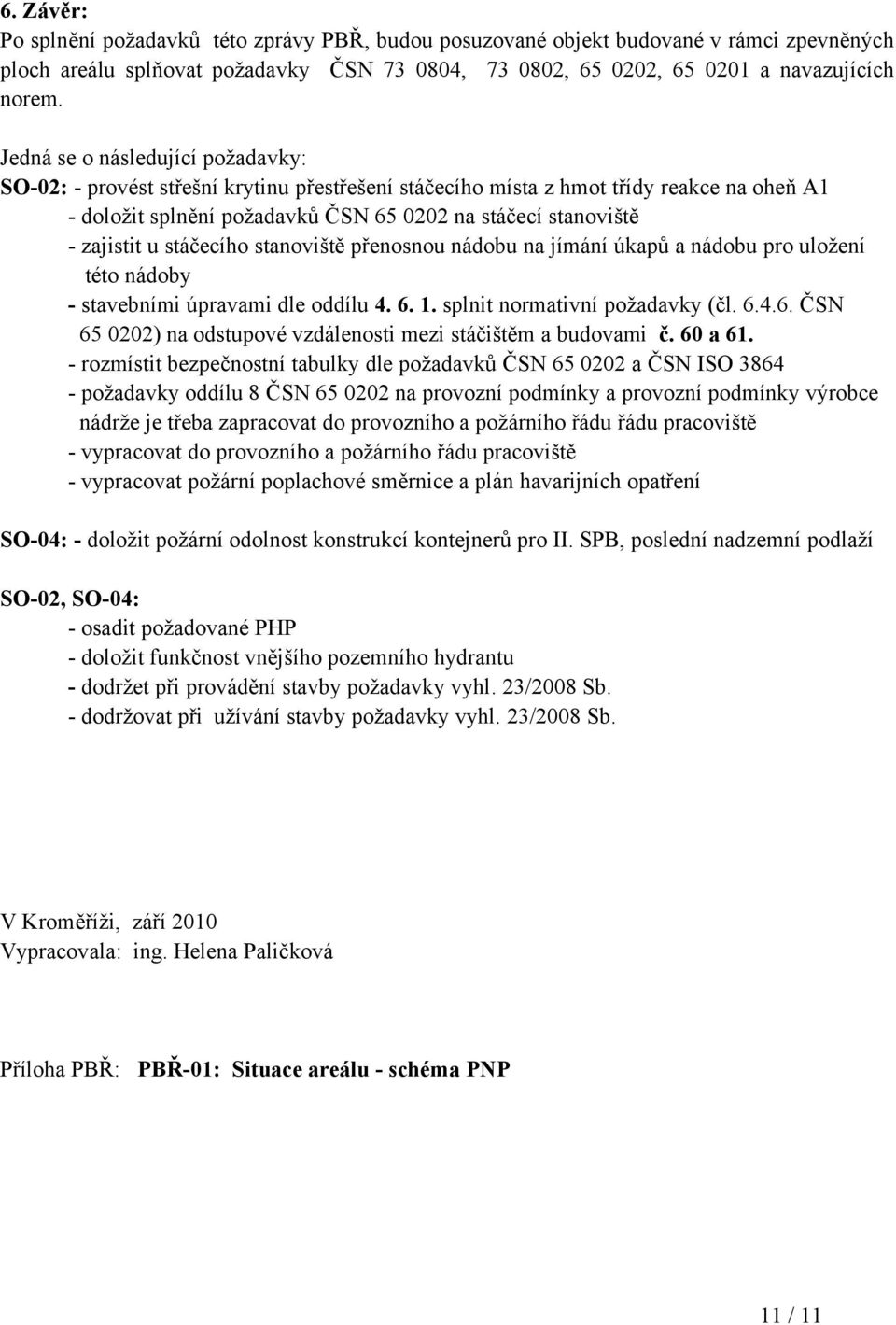 u stáčecího stanoviště přenosnou nádobu na jímání úkapů a nádobu pro uložení této nádoby - stavebními úpravami dle oddílu 4. 6. 1. splnit normativní požadavky (čl. 6.4.6. ČSN 65 0202) na odstupové vzdálenosti mezi stáčištěm a budovami č.