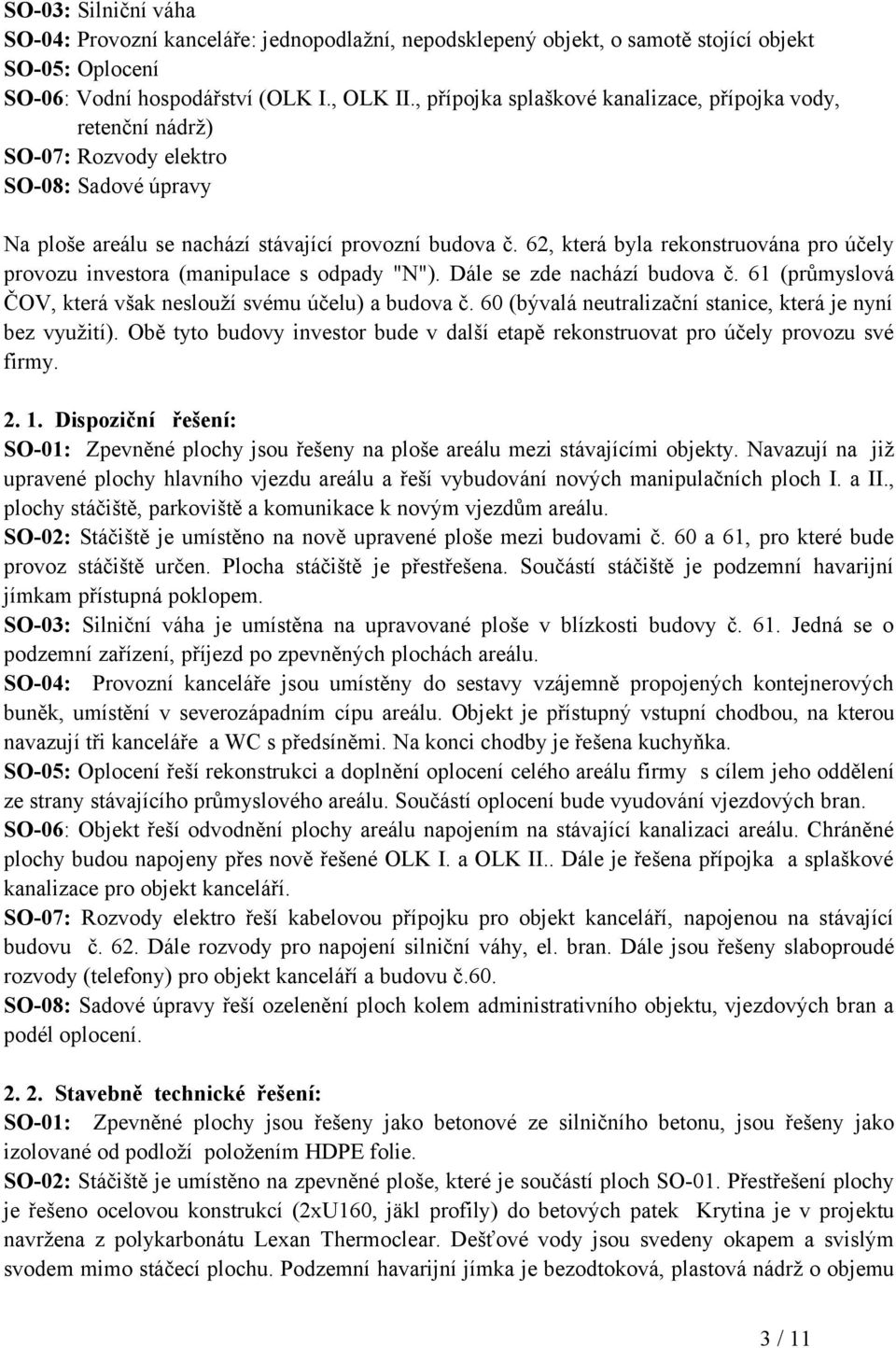 62, která byla rekonstruována pro účely provozu investora (manipulace s odpady "N"). Dále se zde nachází budova č. 61 (průmyslová ČOV, která však neslouží svému účelu) a budova č.