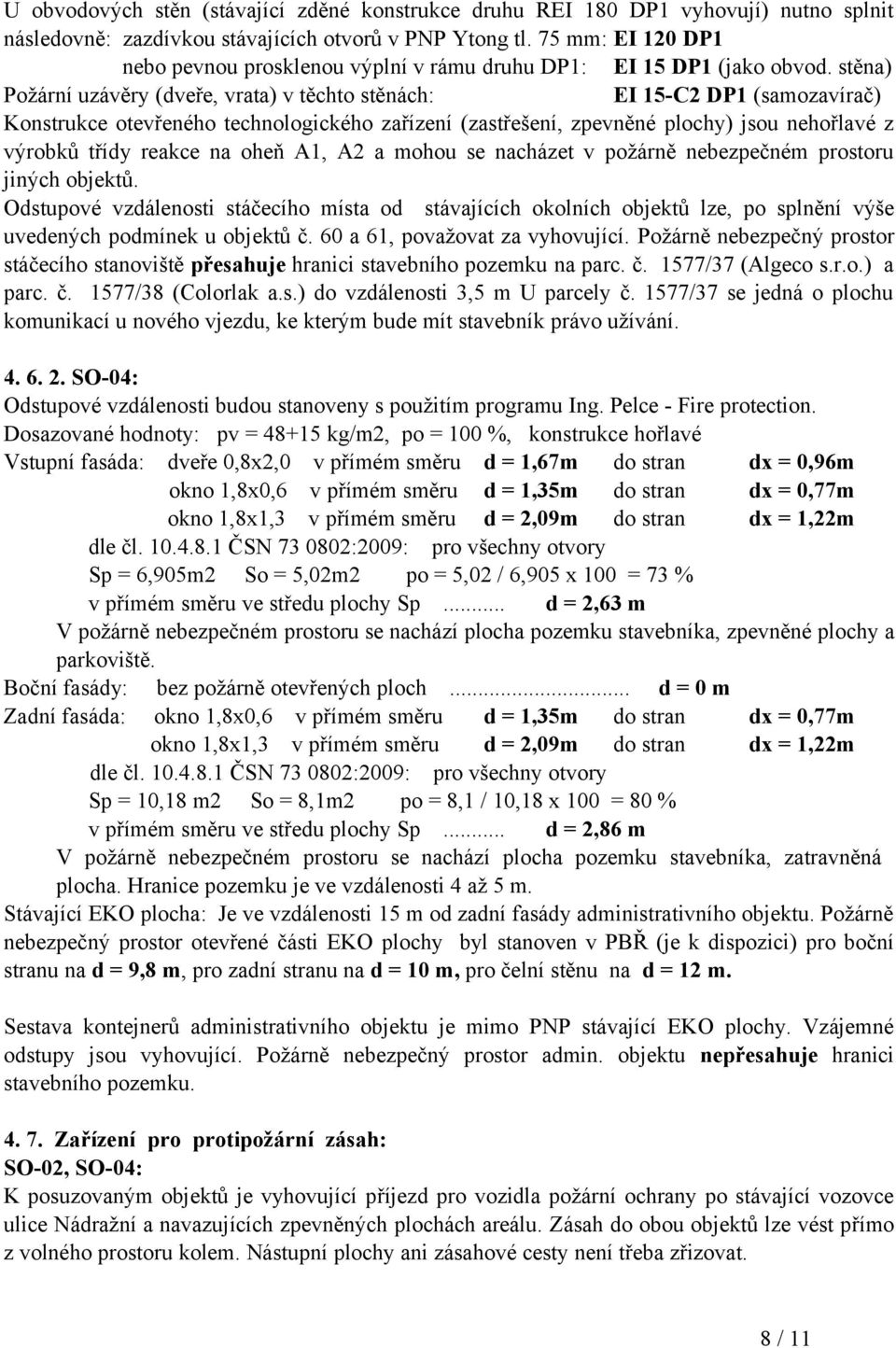 stěna) Požární uzávěry (dveře, vrata) v těchto stěnách: EI 15-C2 DP1 (samozavírač) Konstrukce otevřeného technologického zařízení (zastřešení, zpevněné plochy) jsou nehořlavé z výrobků třídy reakce