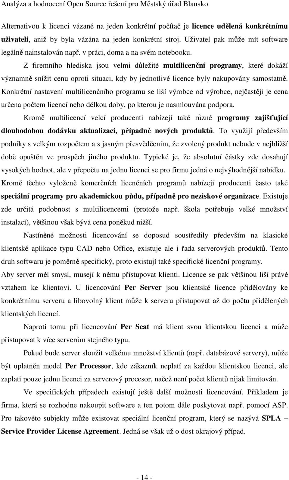 Z firemního hlediska jsou velmi důležité multilicenční programy, které dokáží významně snížit cenu oproti situaci, kdy by jednotlivé licence byly nakupovány samostatně.