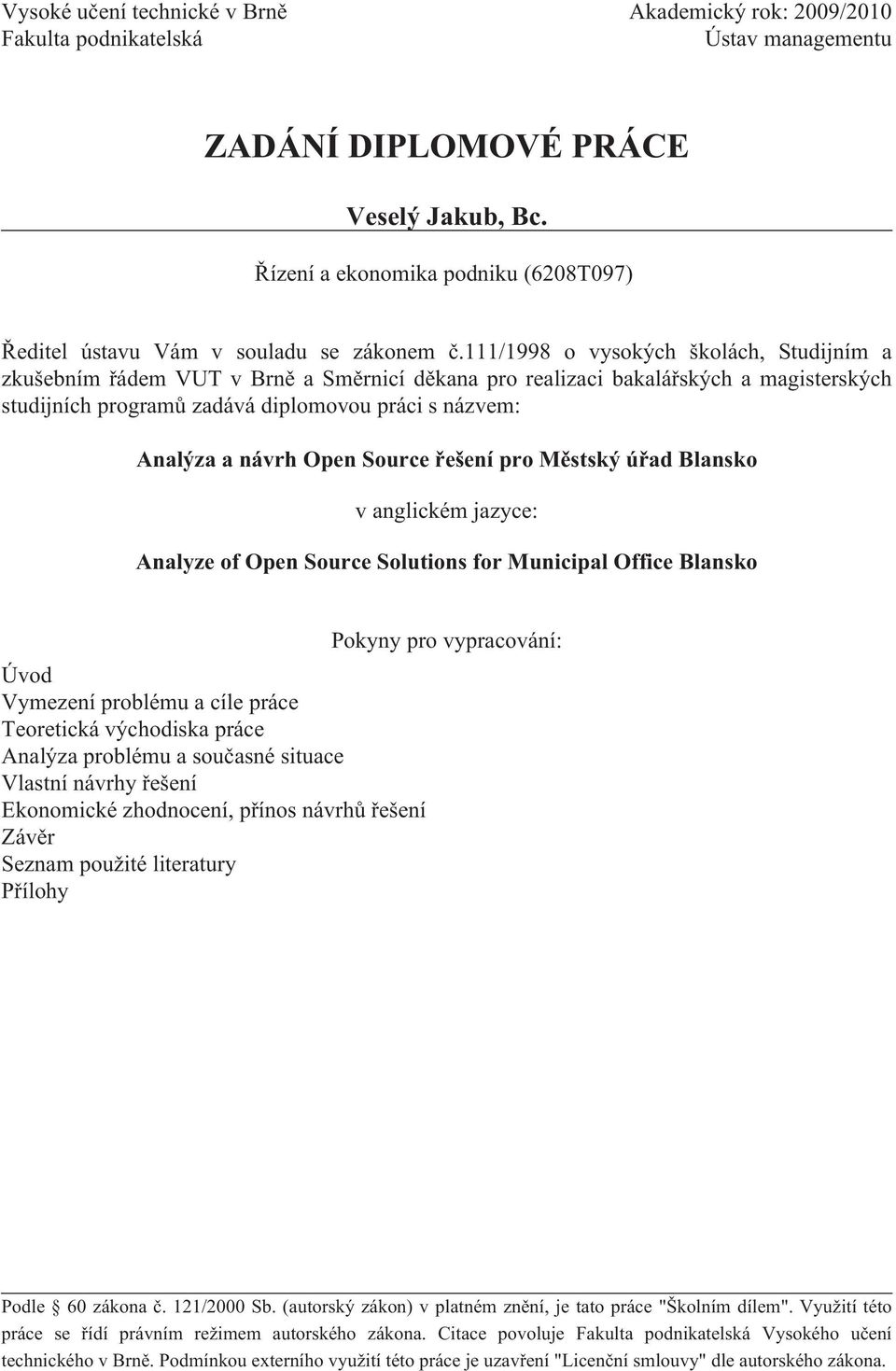 111/1998 o vysokých školách, Studijním a zkušebním řádem VUT v Brně a Směrnicí děkana pro realizaci bakalářských a magisterských studijních programů zadává diplomovou práci s názvem: Analýza a návrh