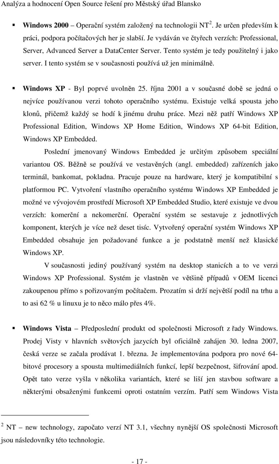 Windows XP - Byl poprvé uvolněn 25. října 2001 a v současné době se jedná o nejvíce používanou verzi tohoto operačního systému.