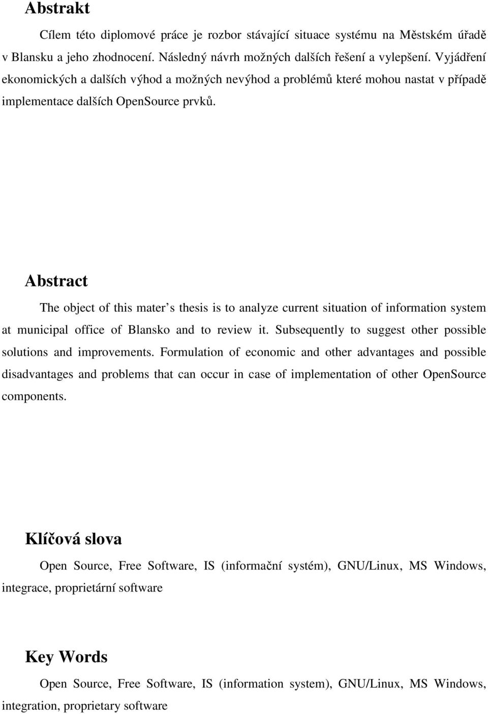 Abstract The object of this mater s thesis is to analyze current situation of information system at municipal office of Blansko and to review it.