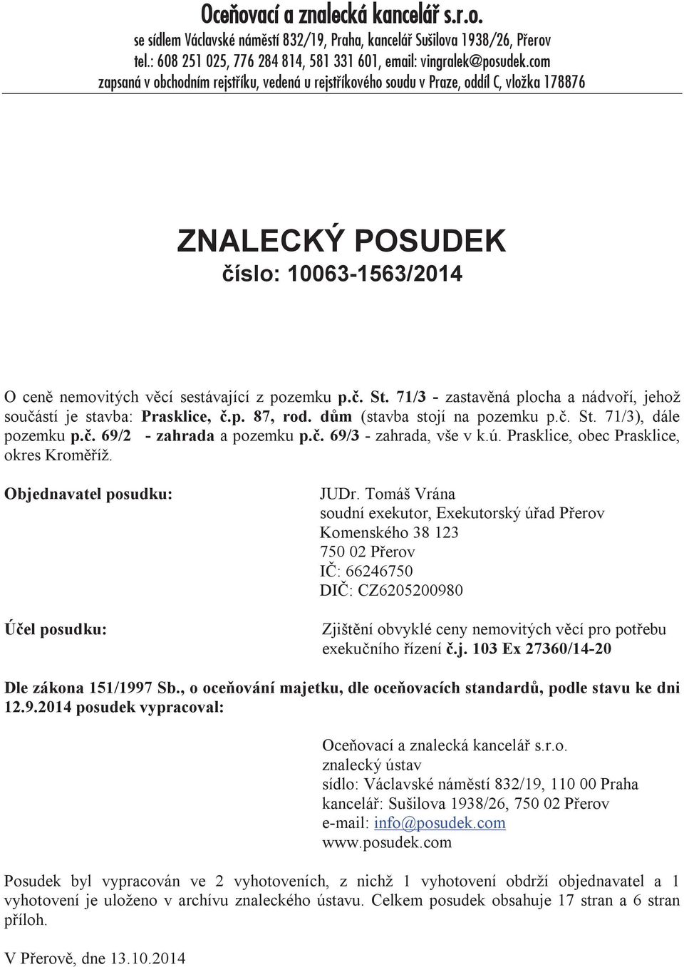 71/3 - zastavěná plocha a nádvoří, jehož součástí je stavba: Prasklice, č.p. 87, rod. dům (stavba stojí na pozemku p.č. St. 71/3), dále pozemku p.č. 69/2 - zahrada a pozemku p.č. 69/3 - zahrada, vše v k.