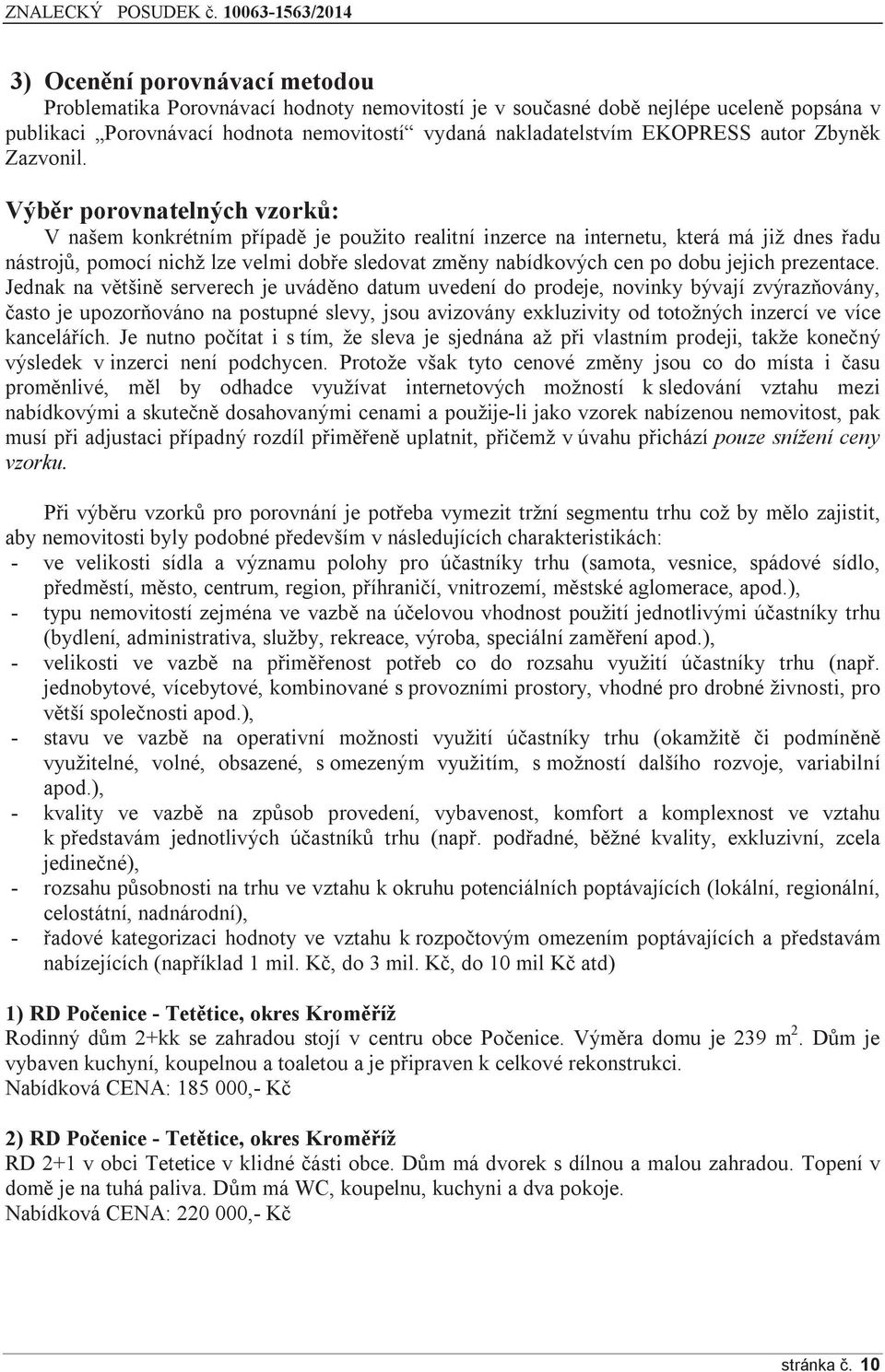 Výběr porovnatelných vzorků: V našem konkrétním případě je použito realitní inzerce na internetu, která má již dnes řadu nástrojů, pomocí nichž lze velmi dobře sledovat změny nabídkových cen po dobu