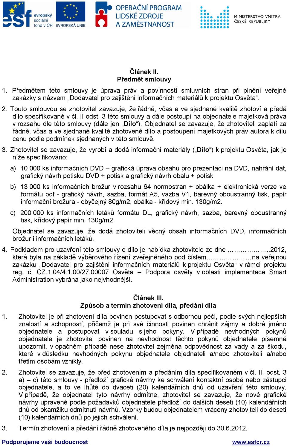 3 této smlouvy a dále postoupí na objednatele majetková práva v rozsahu dle této smlouvy (dále jen Dílo ).