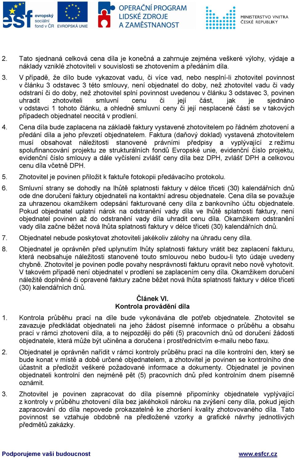 než zhotovitel splní povinnost uvedenou v článku 3 odstavec 3, povinen uhradit zhotoviteli smluvní cenu či její část, jak je sjednáno v odstavci 1 tohoto článku, a ohledně smluvní ceny či její