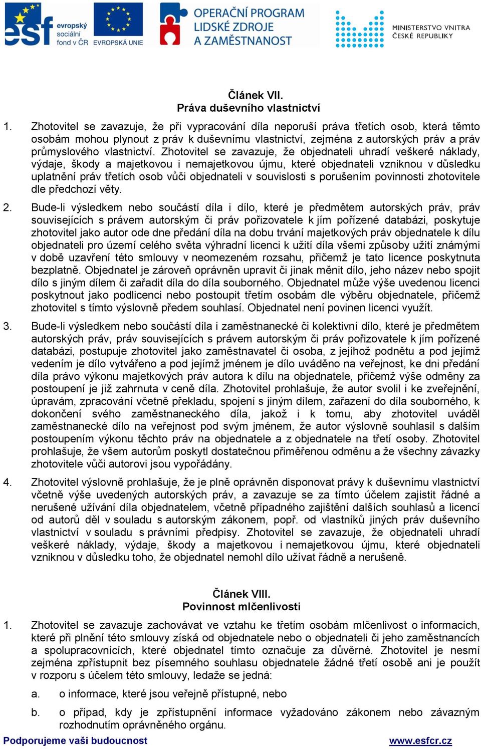 Zhotovitel se zavazuje, že objednateli uhradí veškeré náklady, výdaje, škody a majetkovou i nemajetkovou újmu, které objednateli vzniknou v důsledku uplatnění práv třetích osob vůči objednateli v