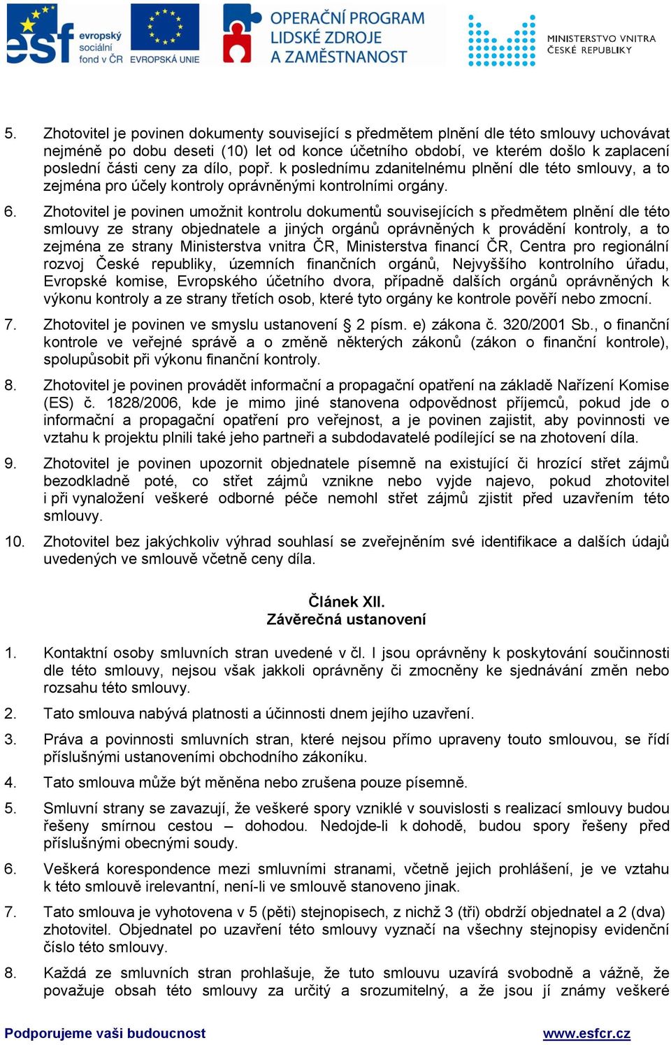 Zhotovitel je povinen umožnit kontrolu dokumentů souvisejících s předmětem plnění dle této smlouvy ze strany objednatele a jiných orgánů oprávněných k provádění kontroly, a to zejména ze strany