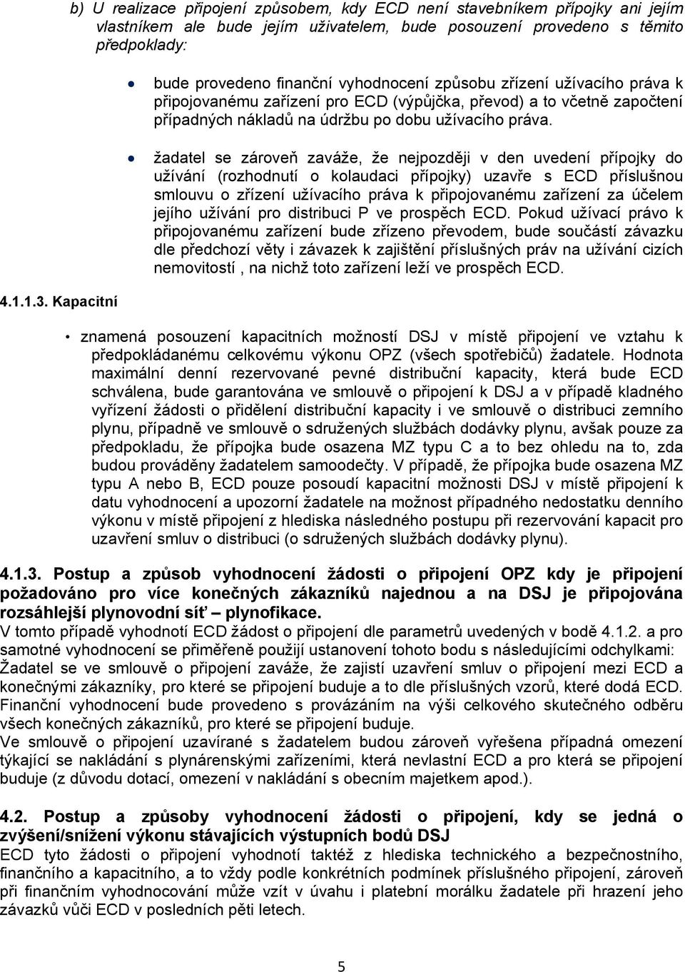 žadatel se zároveň zaváže, že nejpozději v den uvedení přípojky do užívání (rozhodnutí o kolaudaci přípojky) uzavře s ECD příslušnou smlouvu o zřízení užívacího práva k připojovanému zařízení za