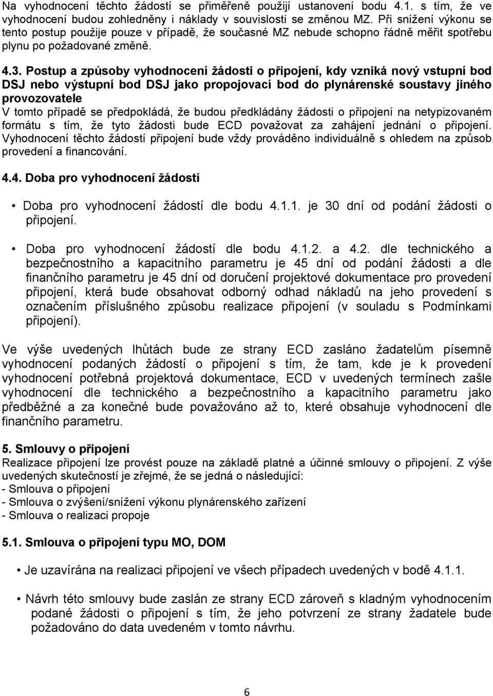 Postup a způsoby vyhodnocení žádosti o připojení, kdy vzniká nový vstupní bod DSJ nebo výstupní bod DSJ jako propojovací bod do plynárenské soustavy jiného provozovatele V tomto případě se