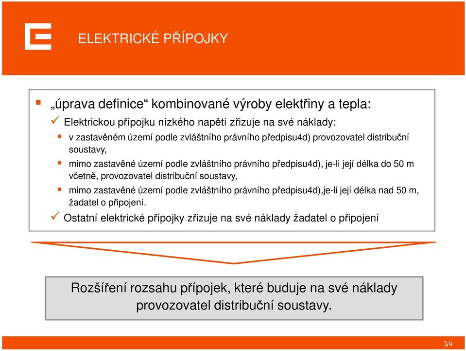 m včetně, provozovatel distribuční soustavy, mimo zastavěné území podle zvláštního právního předpisu4d),je-li její délka nad 50 m, žadatel o připojení.