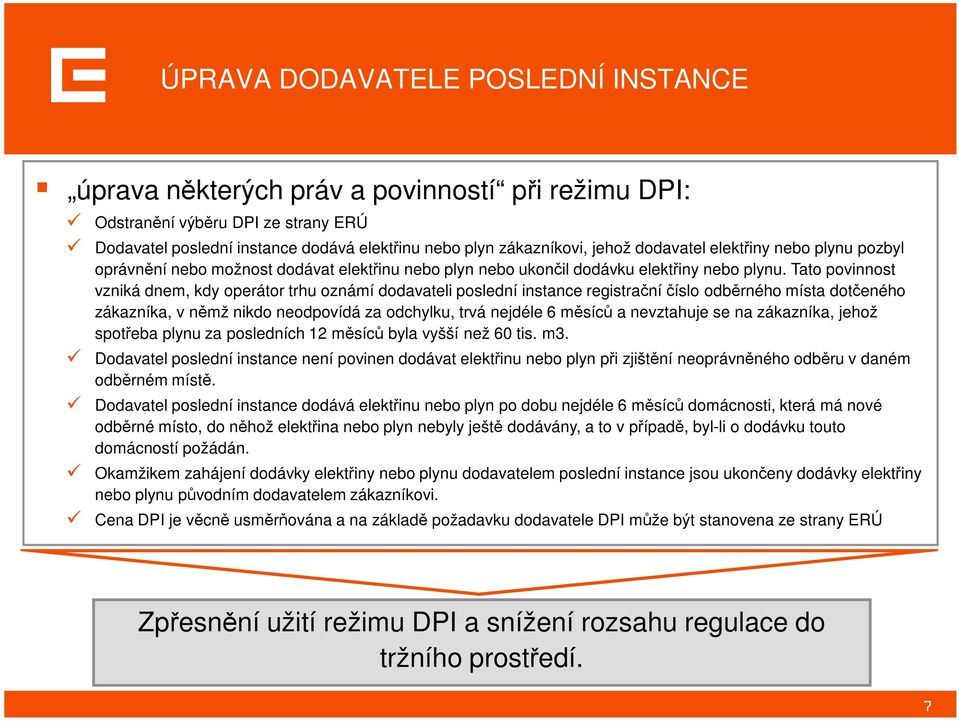 Tato povinnost vzniká dnem, kdy operátor trhu oznámí dodavateli poslední instance registrační číslo odběrného místa dotčeného zákazníka, v němž nikdo neodpovídá za odchylku, trvá nejdéle 6 měsíců a