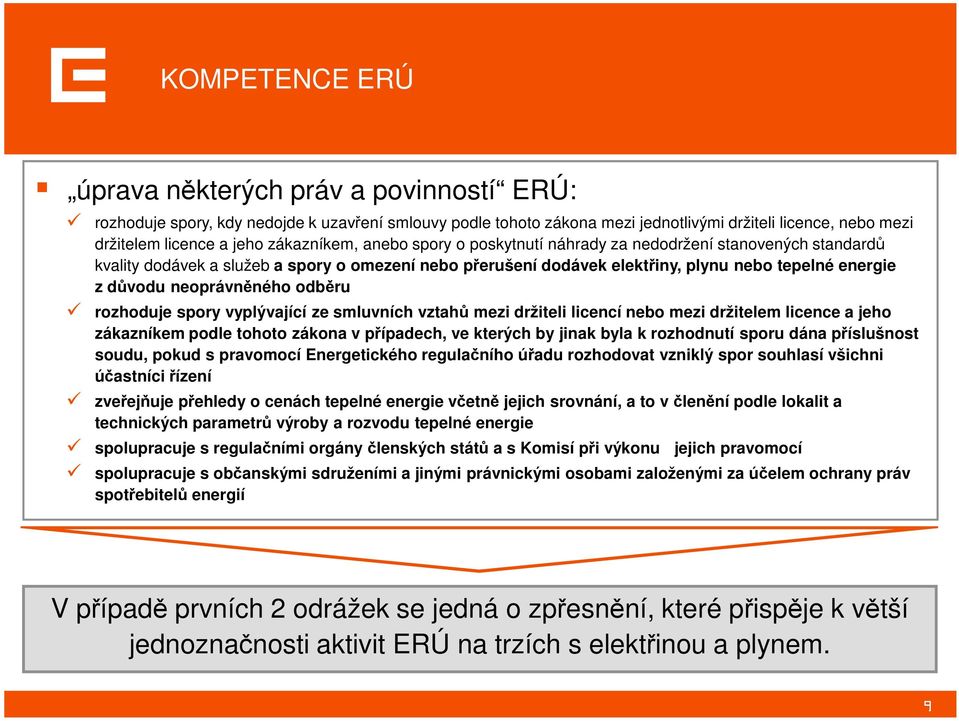 neoprávněného odběru rozhoduje spory vyplývající ze smluvních vztahů mezi držiteli licencí nebo mezi držitelem licence a jeho zákazníkem podle tohoto zákona v případech, ve kterých by jinak byla k