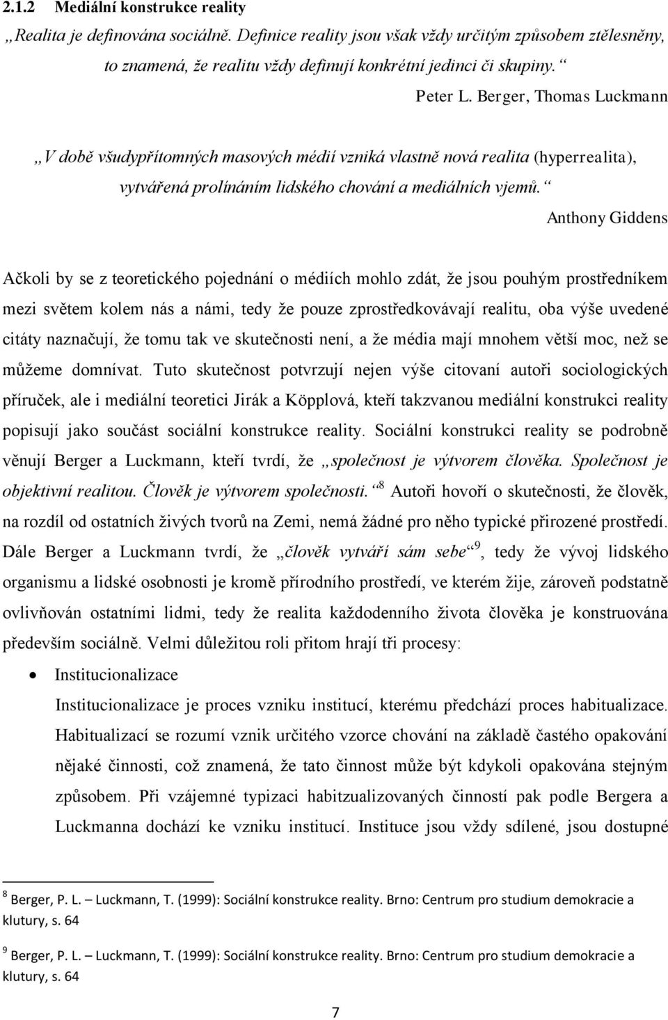 Anthony Giddens Ačkoli by se z teoretického pojednání o médiích mohlo zdát, že jsou pouhým prostředníkem mezi světem kolem nás a námi, tedy že pouze zprostředkovávají realitu, oba výše uvedené citáty