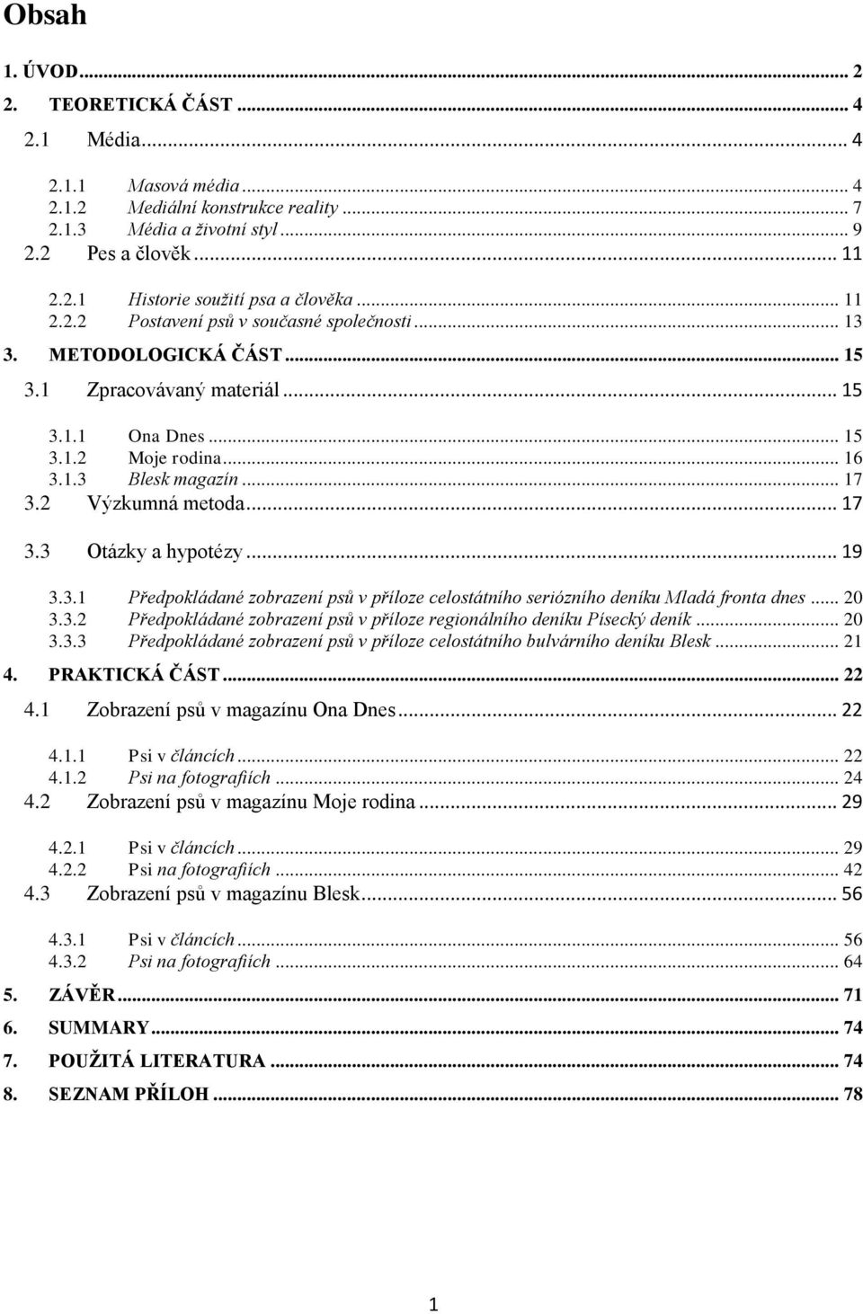 2 Výzkumná metoda... 17 3.3 Otázky a hypotézy... 19 3.3.1 Předpokládané zobrazení psů v příloze celostátního seriózního deníku Mladá fronta dnes... 20 3.3.2 Předpokládané zobrazení psů v příloze regionálního deníku Písecký deník.