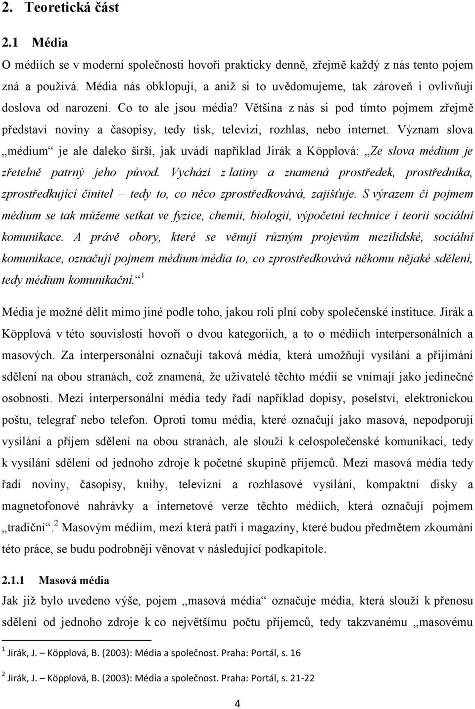 Většina z nás si pod tímto pojmem zřejmě představí noviny a časopisy, tedy tisk, televizi, rozhlas, nebo internet.