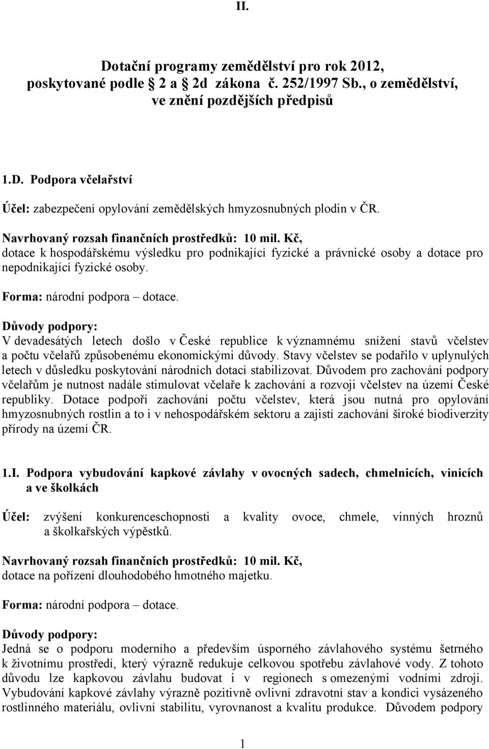 V devadesátých letech došlo v České republice k významnému snížení stavů včelstev a počtu včelařů způsobenému ekonomickými důvody.