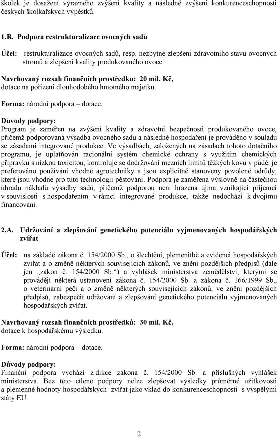 Navrhovaný rozsah finančních prostředků: 20 mil. Kč, dotace na pořízení dlouhodobého hmotného majetku.