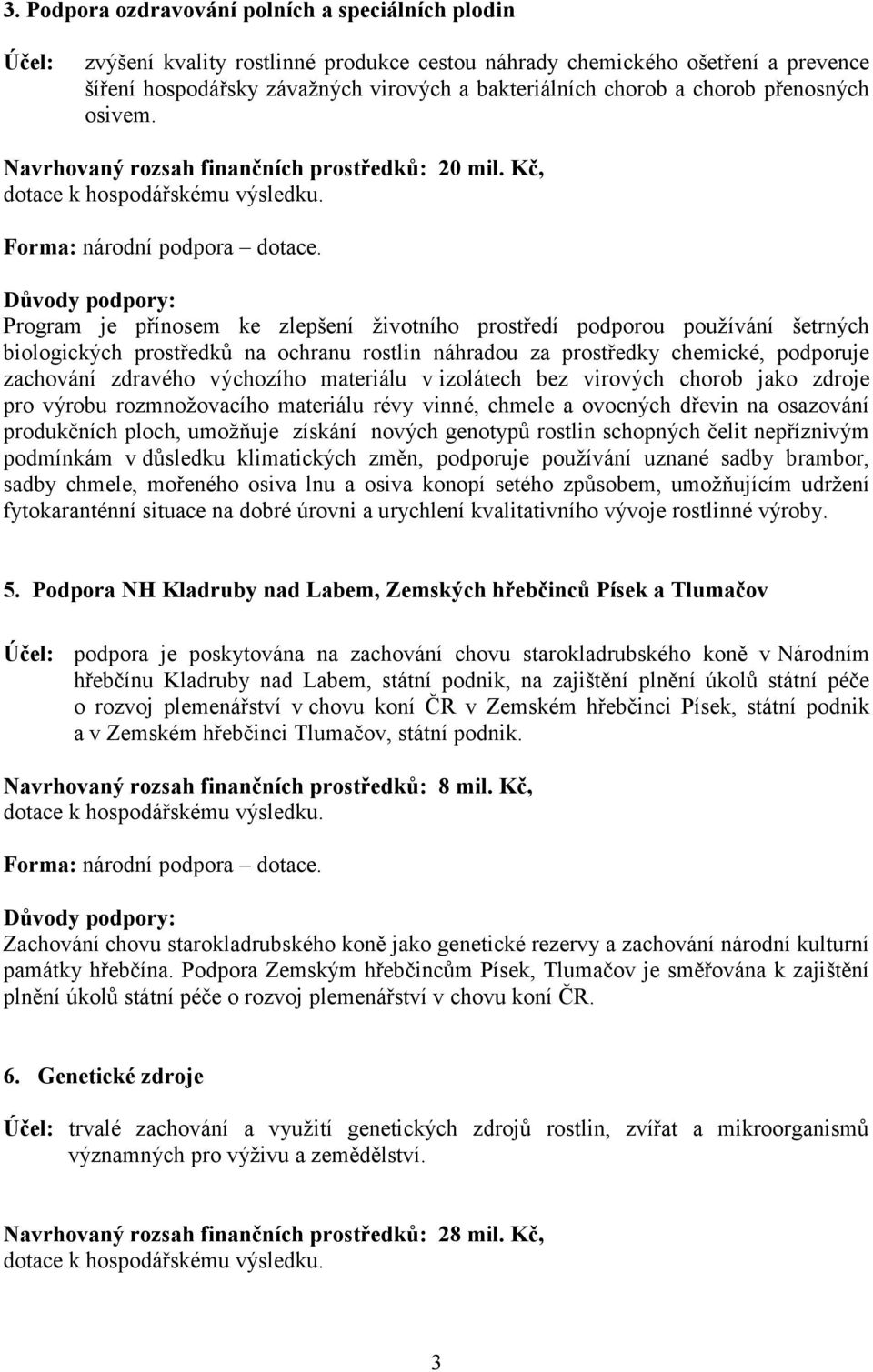 Kč, Program je přínosem ke zlepšení životního prostředí podporou používání šetrných biologických prostředků na ochranu rostlin náhradou za prostředky chemické, podporuje zachování zdravého výchozího