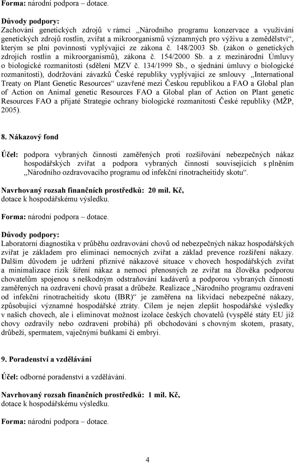 , o sjednání úmluvy o biologické rozmanitosti), dodržování závazků České republiky vyplývající ze smlouvy International Treaty on Plant Genetic Resources uzavřené mezi Českou republikou a FAO a