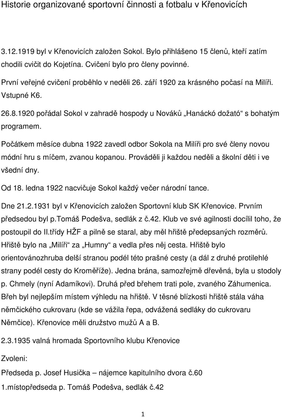 1920 pořádal Sokol v zahradě hospody u Nováků Hanáckó dožató s bohatým programem. Počátkem měsíce dubna 1922 zavedl odbor Sokola na Milíři pro své členy novou módní hru s míčem, zvanou kopanou.