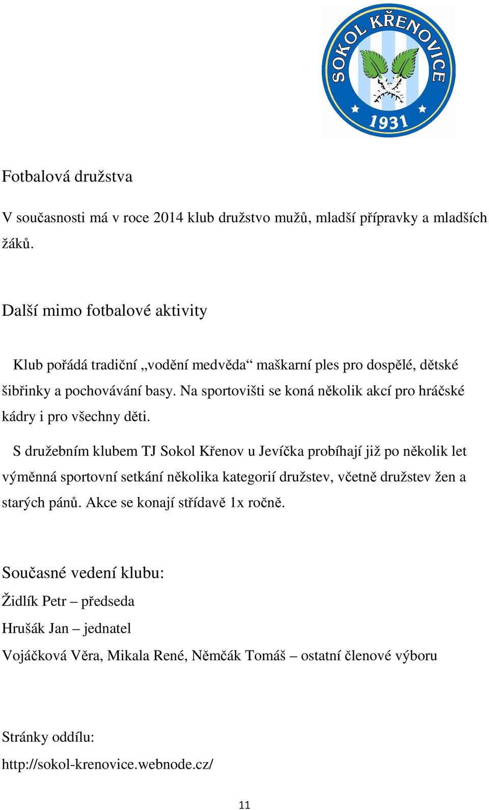 Na sportovišti se koná několik akcí pro hráčské kádry i pro všechny děti.