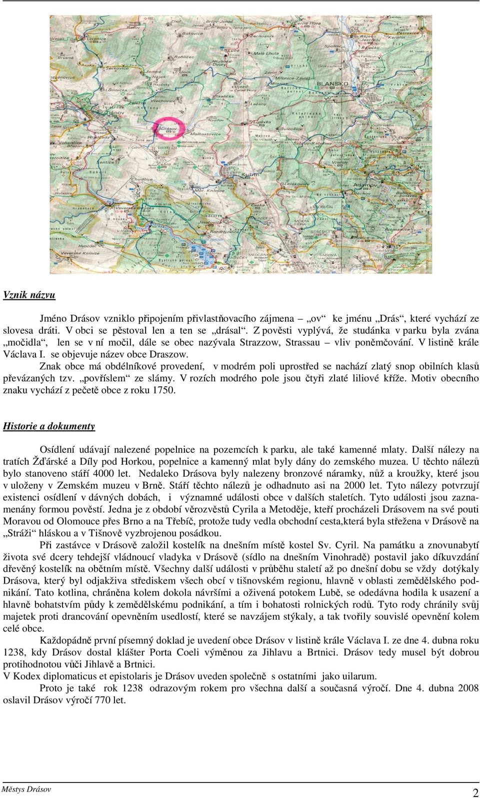 Znak obce má obdélníkové provedení, v modrém poli uprostřed se nachází zlatý snop obilních klasů převázaných tzv. povříslem ze slámy. V rozích modrého pole jsou čtyři zlaté liliové kříže.