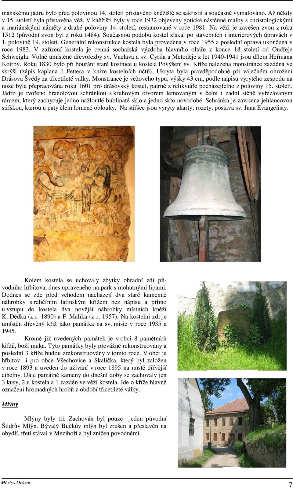 Na věži je zavěšen zvon z roku 1512 (původní zvon byl z roku 1484). Současnou podobu kostel získal po stavebních i interiérových úpravách v 1. polovině 19. století.