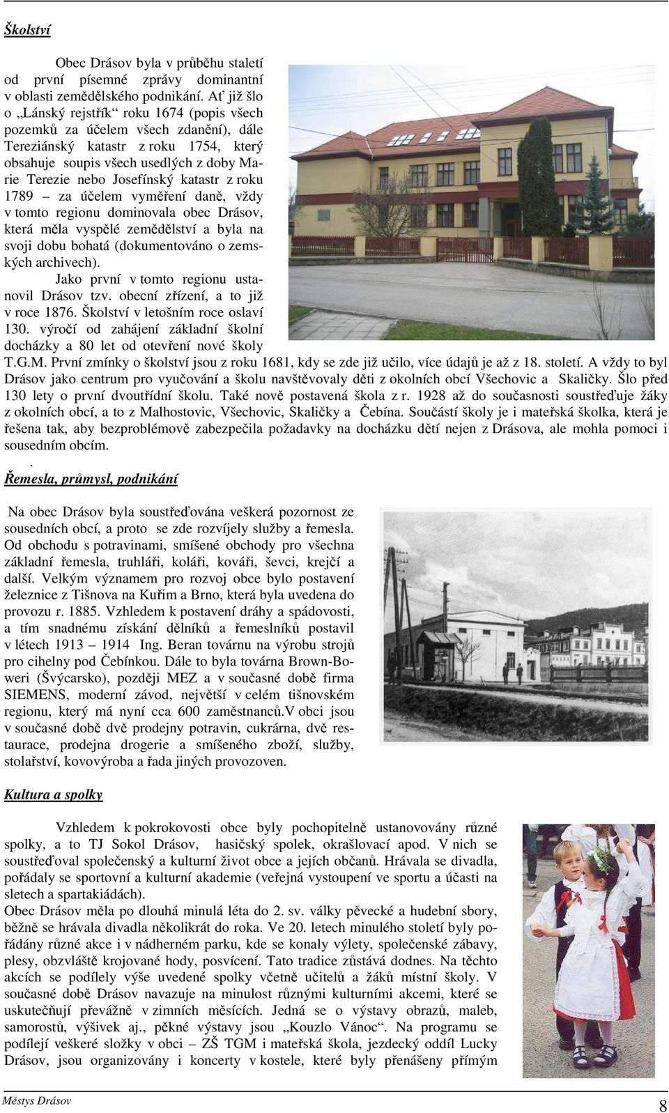 katastr z roku 1789 za účelem vyměření daně, vždy v tomto regionu dominovala obec Drásov, která měla vyspělé zemědělství a byla na svoji dobu bohatá (dokumentováno o zemských archivech).