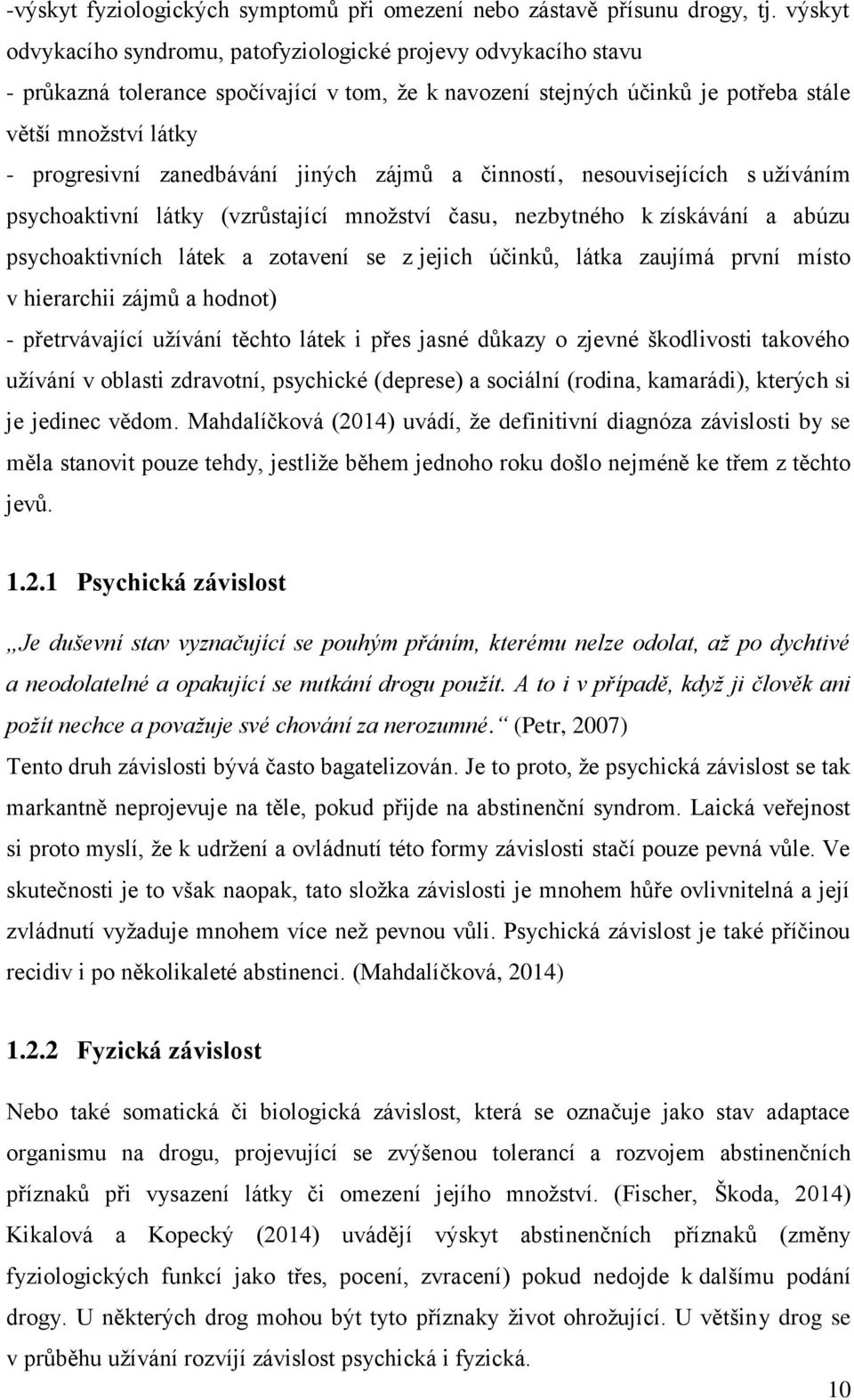 zanedbávání jiných zájmů a činností, nesouvisejících s užíváním psychoaktivní látky (vzrůstající množství času, nezbytného k získávání a abúzu psychoaktivních látek a zotavení se z jejich účinků,