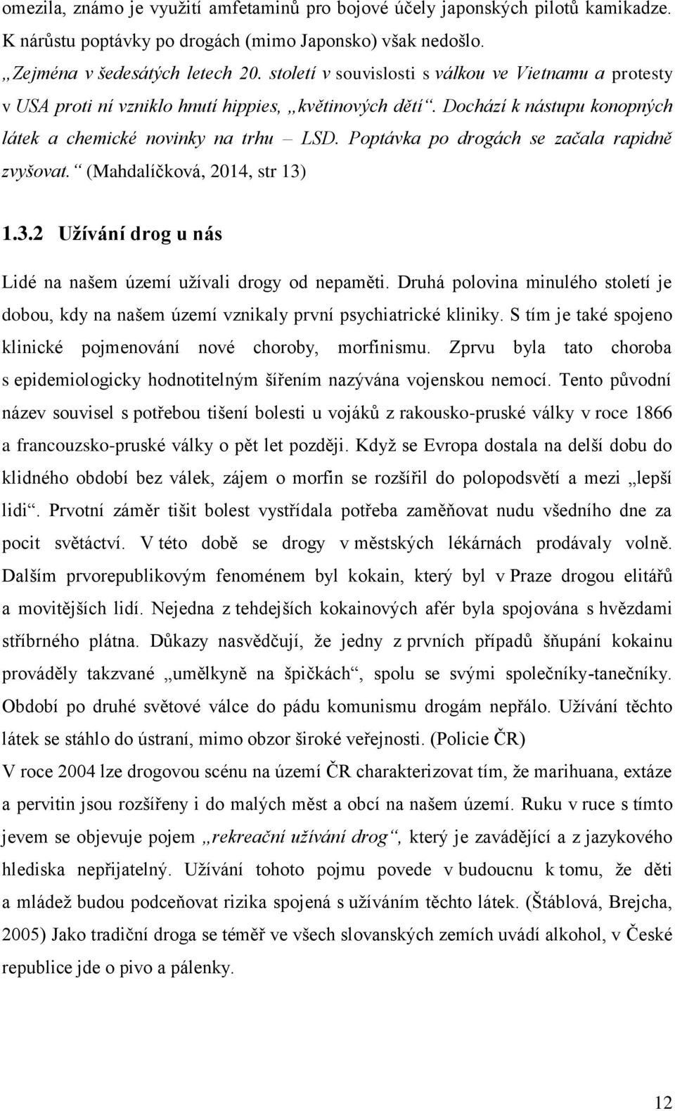 Poptávka po drogách se začala rapidně zvyšovat. (Mahdalíčková, 2014, str 13) 1.3.2 Užívání drog u nás Lidé na našem území užívali drogy od nepaměti.