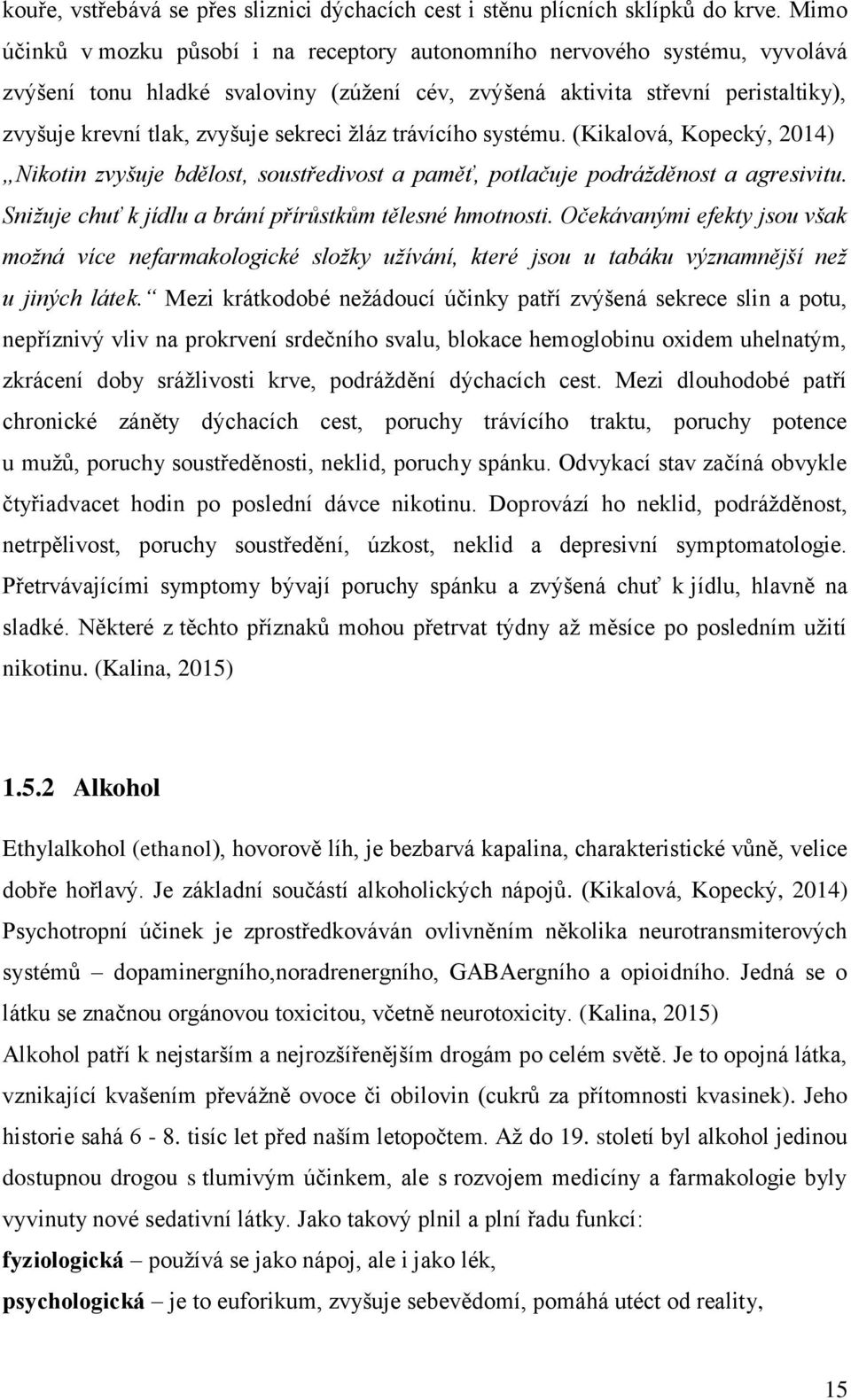 sekreci žláz trávícího systému. (Kikalová, Kopecký, 2014) Nikotin zvyšuje bdělost, soustředivost a paměť, potlačuje podrážděnost a agresivitu.