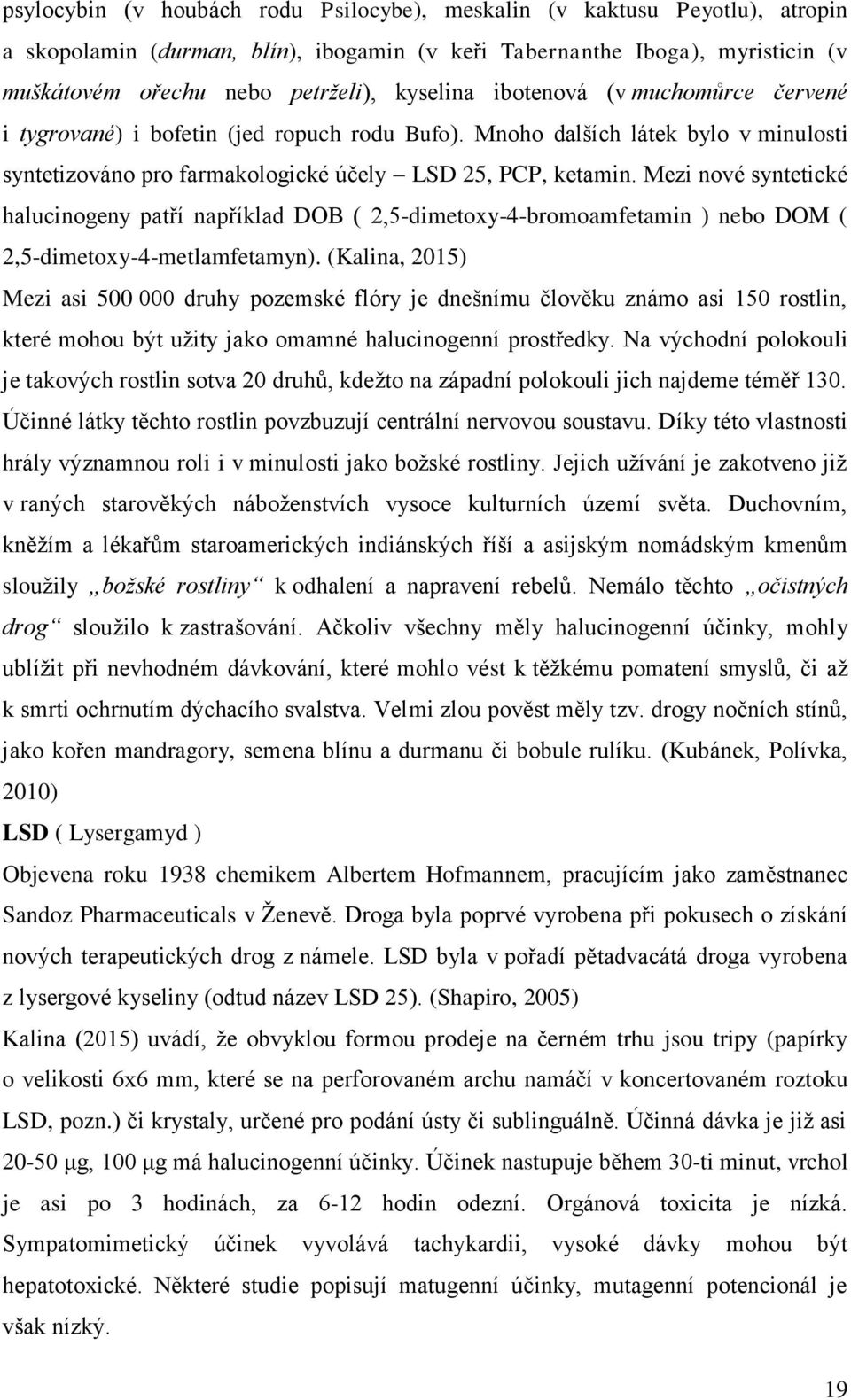 Mezi nové syntetické halucinogeny patří například DOB ( 2,5-dimetoxy-4-bromoamfetamin ) nebo DOM ( 2,5-dimetoxy-4-metlamfetamyn).
