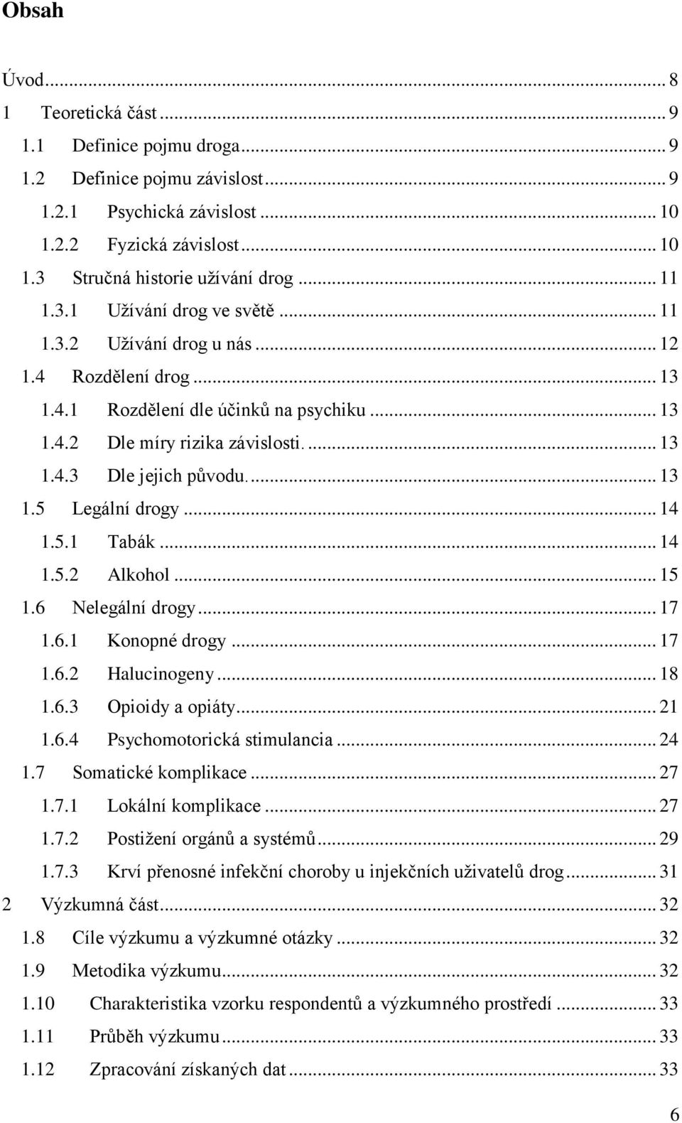... 13 1.5 Legální drogy... 14 1.5.1 Tabák... 14 1.5.2 Alkohol... 15 1.6 Nelegální drogy... 17 1.6.1 Konopné drogy... 17 1.6.2 Halucinogeny... 18 1.6.3 Opioidy a opiáty... 21 1.6.4 Psychomotorická stimulancia.
