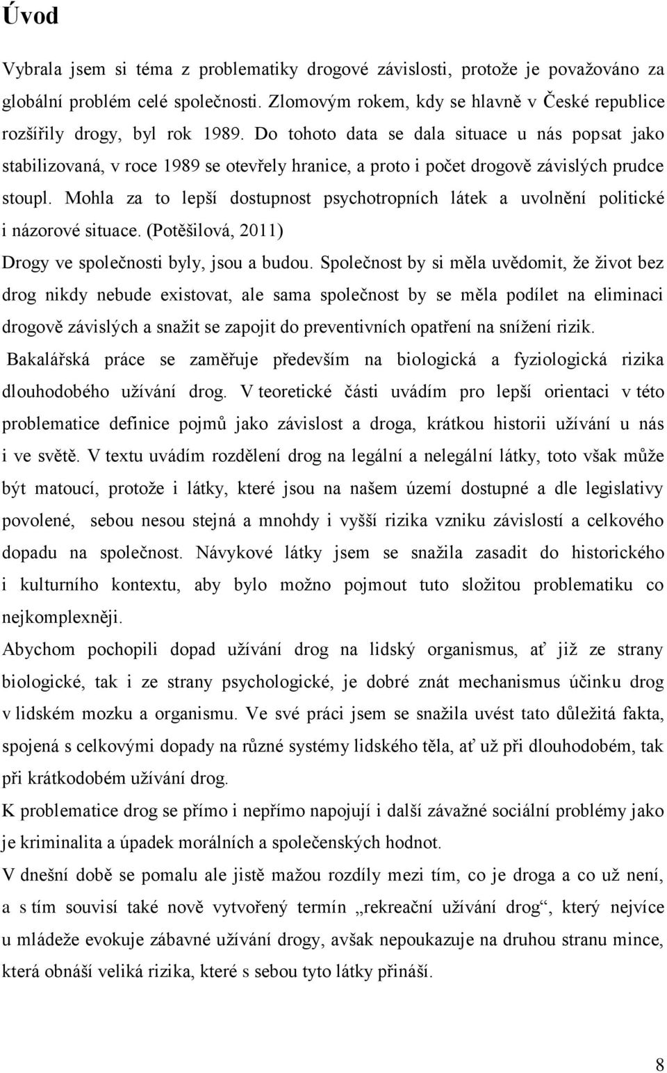 Mohla za to lepší dostupnost psychotropních látek a uvolnění politické i názorové situace. (Potěšilová, 2011) Drogy ve společnosti byly, jsou a budou.